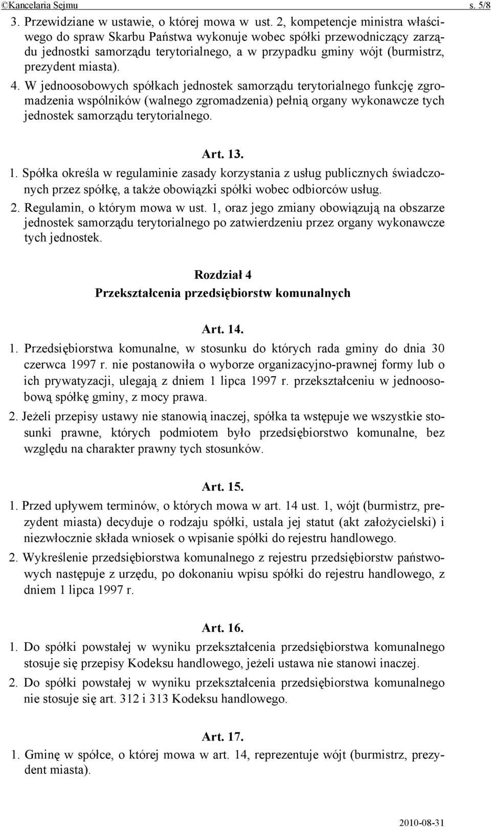 W jednoosobowych spółkach jednostek samorządu terytorialnego funkcję zgromadzenia wspólników (walnego zgromadzenia) pełnią organy wykonawcze tych jednostek samorządu terytorialnego. Art. 13