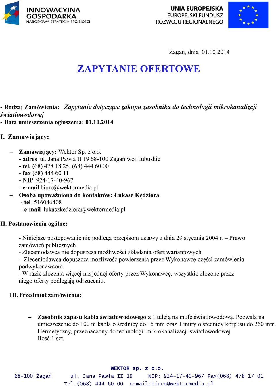(68) 478 18 25, (68) 444 60 00 - fax (68) 444 60 11 - NIP 924-17-40-967 - e-mail biuro@wektormedia.pl Osoba upoważniona do kontaktów: Łukasz Kędziora - tel.