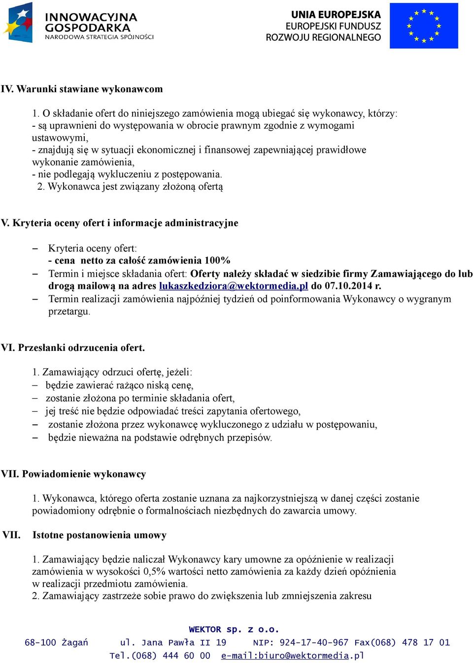i finansowej zapewniającej prawidłowe wykonanie zamówienia, - nie podlegają wykluczeniu z postępowania. 2. Wykonawca jest związany złożoną ofertą V.