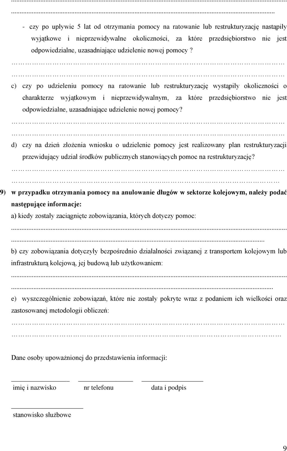 c) czy po udzieleniu pomocy na ratowa lub restrukturyzację wystąpiły okoliczności o charakterze wyjątkowym i przewidywalnym, za które przedsiębiorstwo jest odpowiedzialne, uzasadniające udziele  d)