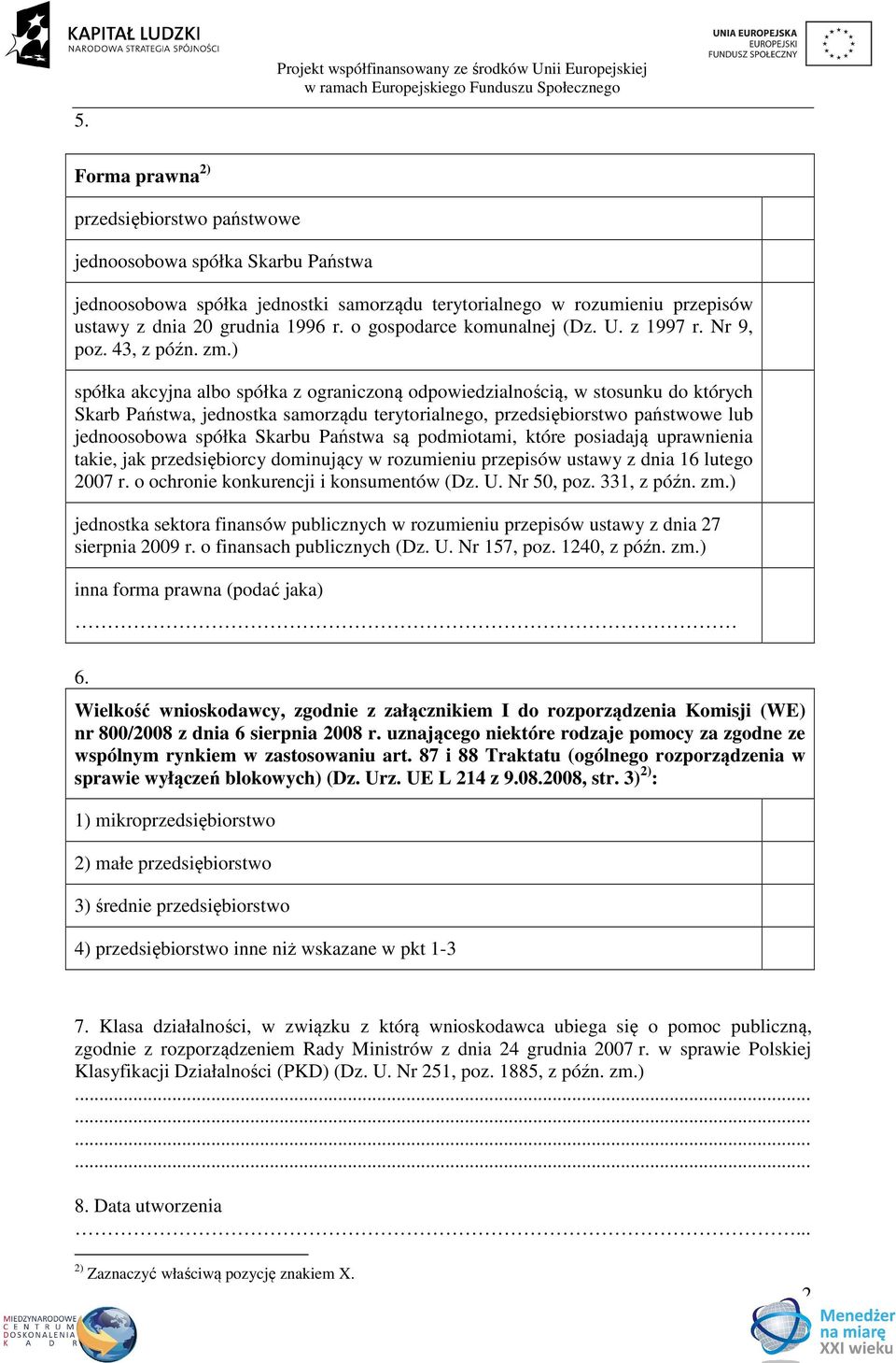 ) spółka akcyjna albo spółka z ograniczoną odpowiedzialnością, w stosunku do których Skarb Państwa, jednostka samorządu terytorialnego, przedsiębiorstwo państwowe lub jednoosobowa spółka Skarbu