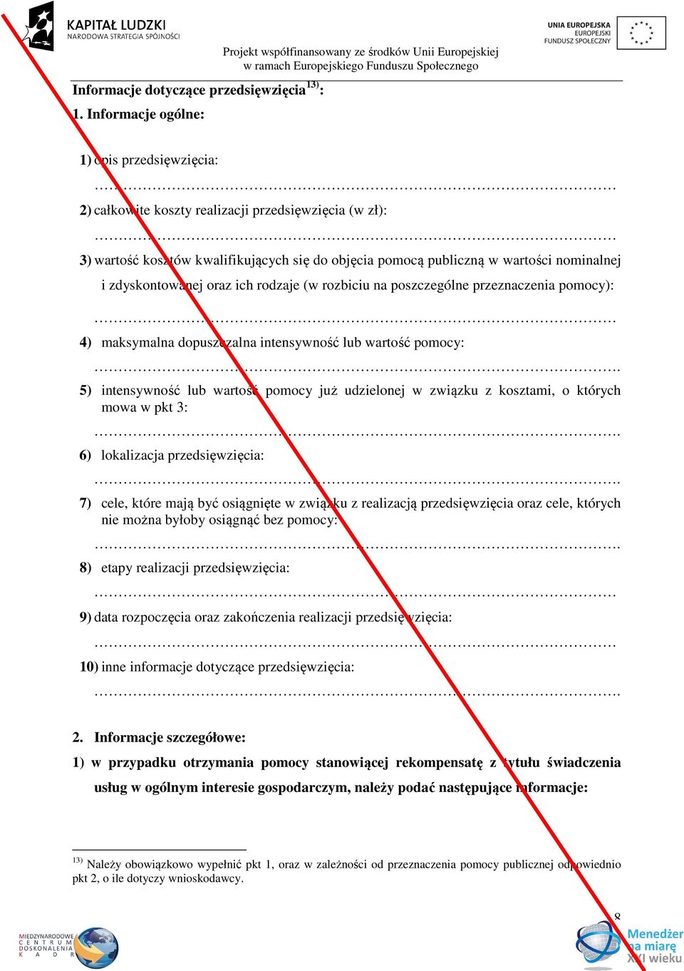 objęcia pomocą publiczną w wartości nominalnej i zdyskontowanej oraz ich rodzaje (w rozbiciu na poszczególne przeznaczenia pomocy): 4) maksymalna dopuszczalna intensywność lub wartość pomocy:.