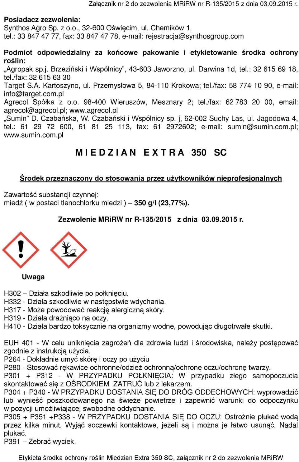 Darwina 1d, tel.: 32 615 69 18, tel./fax: 32 615 63 30 Target S.A. Kartoszyno, ul. Przemysłowa 5, 84-110 Krokowa; tel./fax: 58 774 10 90, e-mail: info@target.com.pl Agrecol Spółka z o.o. 98-400 Wieruszów, Mesznary 2; tel.