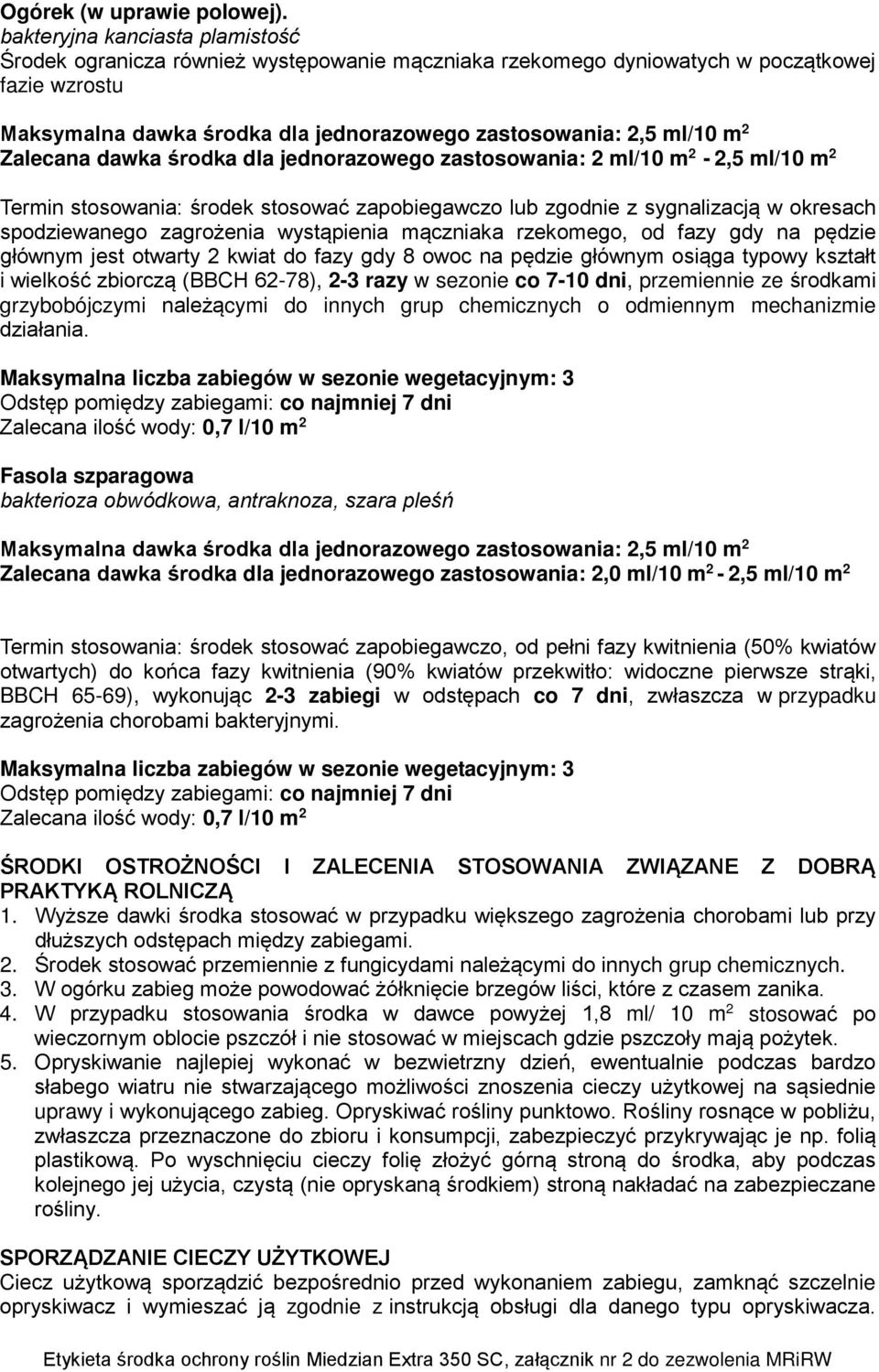 Zalecana dawka środka dla jednorazowego zastosowania: 2 ml/10 m 2-2,5 ml/10 m 2 Termin stosowania: środek stosować zapobiegawczo lub zgodnie z sygnalizacją w okresach spodziewanego zagrożenia