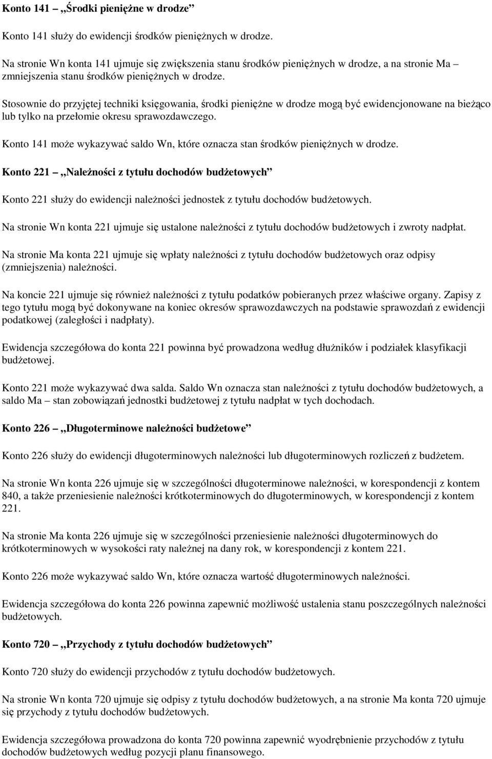 Stosownie do przyjętej techniki księgowania, środki pienięŝne w drodze mogą być ewidencjonowane na bieŝąco lub tylko na przełomie okresu sprawozdawczego.