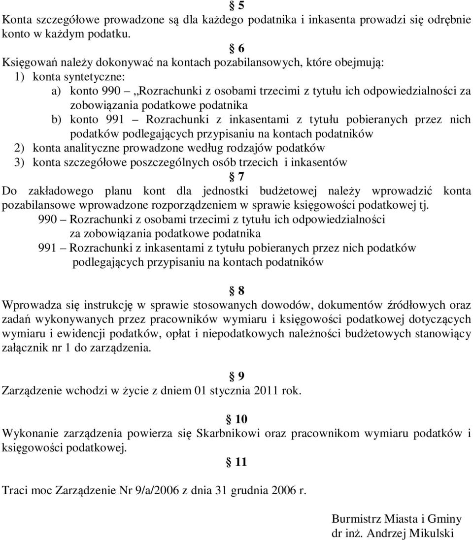 podatnika b) konto 991 Rozrachunki z inkasentami z tytułu pobieranych przez nich podatków podlegających przypisaniu na kontach podatników 2) konta analityczne prowadzone według rodzajów podatków 3)