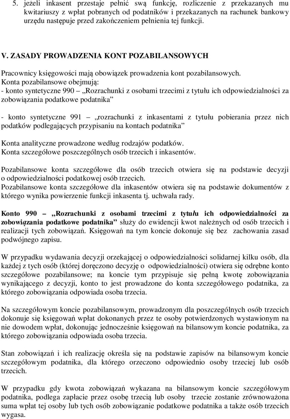 Konta pozabilansowe obejmują: - konto syntetyczne 990 Rozrachunki z osobami trzecimi z tytułu ich odpowiedzialności za zobowiązania podatkowe podatnika - konto syntetyczne 991 rozrachunki z