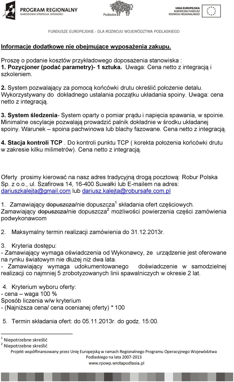 Uwaga: cena netto z integracją. 3. System śledzenia- System oparty o pomiar prądu i napięcia spawania, w spoinie. Minimalne oscylacje pozwalają prowadzić palnik dokładnie w środku układanej spoiny.