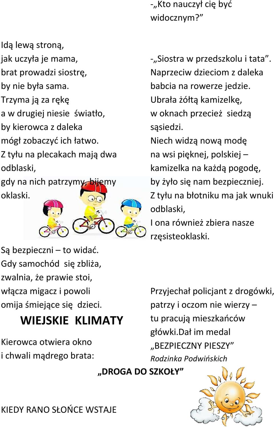 Gdy samochód się zbliża, zwalnia, że prawie stoi, włącza migacz i powoli omija śmiejące się dzieci. WIEJSKIE KLIMATY Kierowca otwiera okno i chwali mądrego brata: - Siostra w przedszkolu i tata.