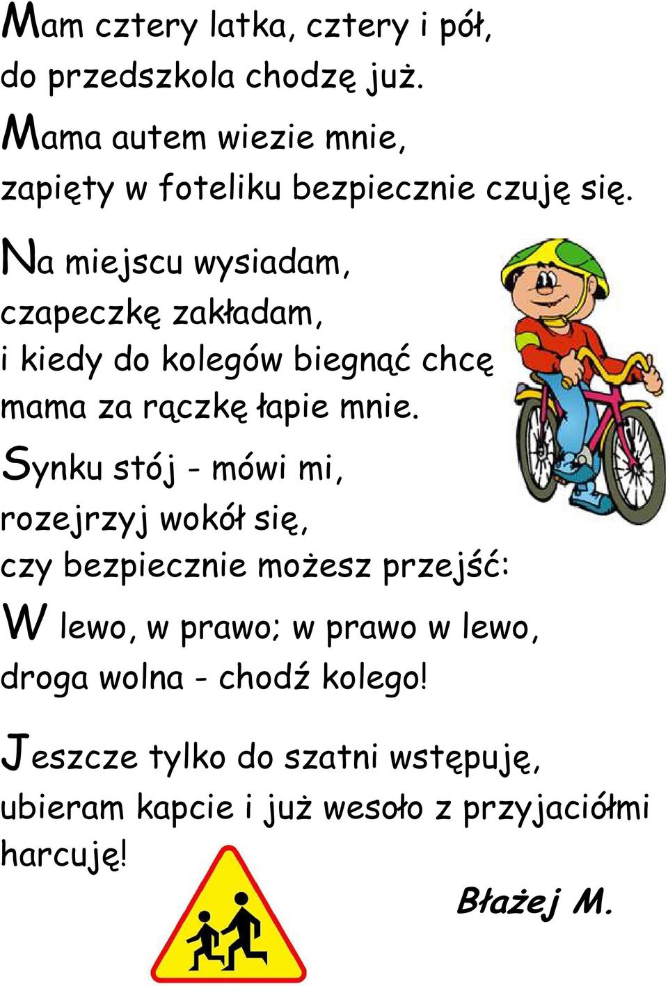 Na miejscu wysiadam, czapeczkę zakładam, i kiedy do kolegów biegnąć chcę mama za rączkę łapie mnie.