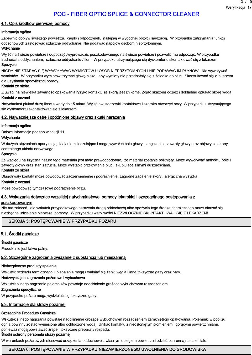 Wdychanie Wyjść na świeże powietrze i odpocząć /wyprowadzić poszkodowanego na świeże powietrze i pozwolić mu odpocząć. W przypadku trudności z oddychaniem, sztuczne oddychanie / tlen.