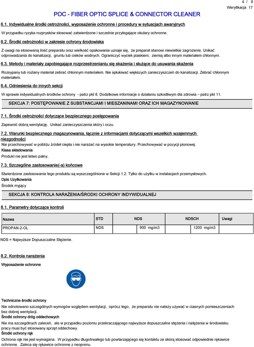 Unikać odprowadzania do kanalizacji, gruntu lub cieków wodnych. Ograniczyć wyciek piaskiem, ziemią albo innym materiałem chłonnym. 6.3.