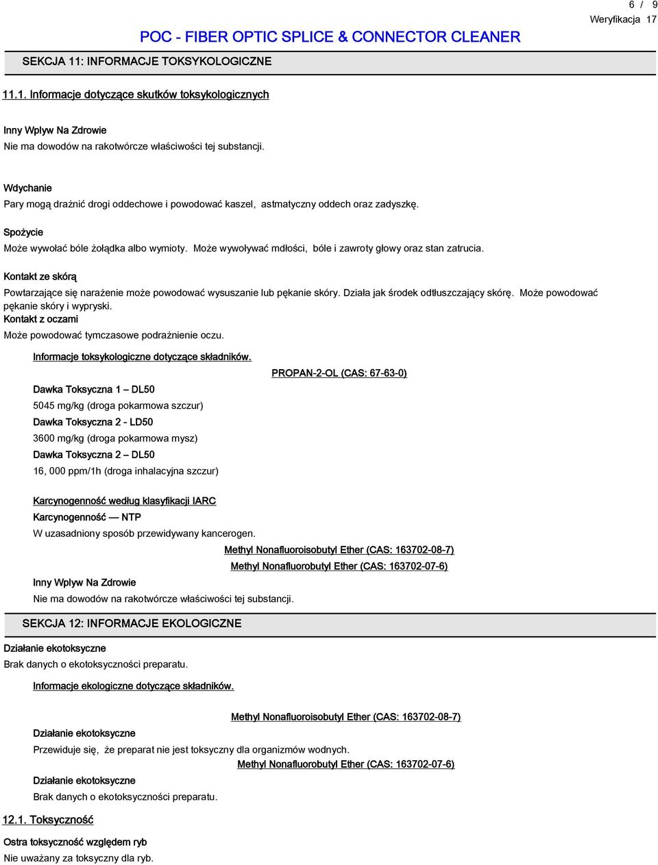 Może wywoływać mdłości, bóle i zawroty głowy oraz stan zatrucia. Kontakt ze skórą Powtarzające się narażenie może powodować wysuszanie lub pękanie skóry. Działa jak środek odtłuszczający skórę.