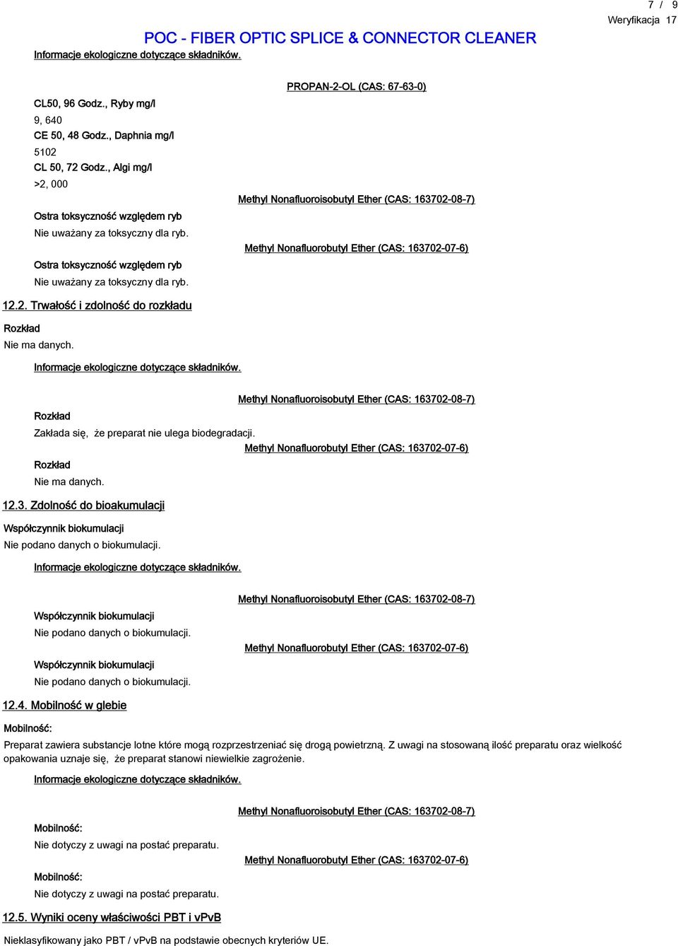 Rozkład Zakłada się, że preparat nie ulega biodegradacji. Rozkład Nie ma danych. 12.3. Zdolność do bioakumulacji Współczynnik biokumulacji Nie podano danych o biokumulacji.