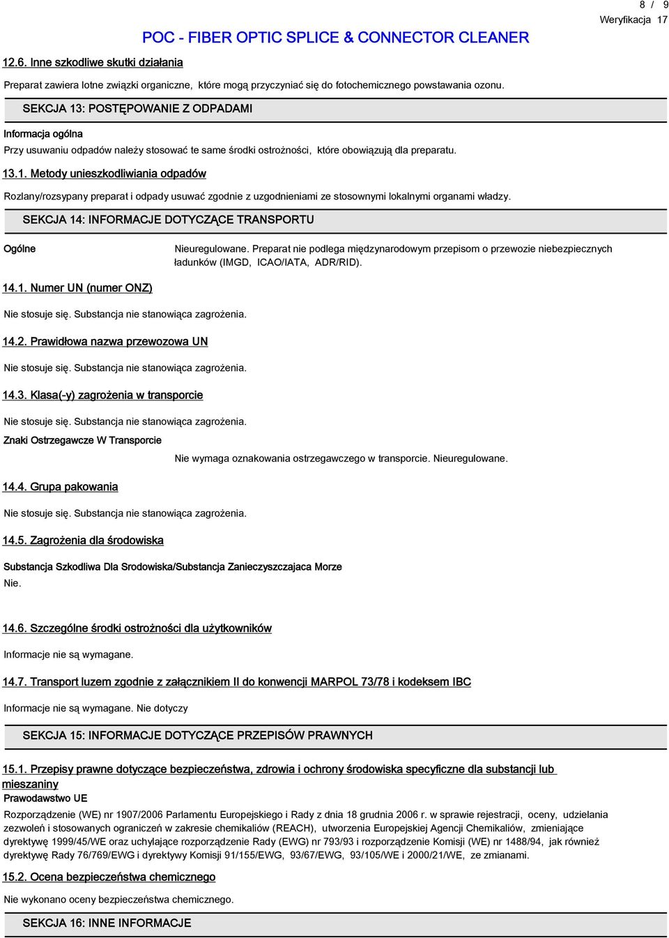 SEKCJA 14: INFORMACJE DOTYCZĄCE TRANSPORTU Ogólne Nieuregulowane. Preparat nie podlega międzynarodowym przepisom o przewozie niebezpiecznych ładunków (IMGD, ICAO/IATA, ADR/RID). 14.1. Numer UN (numer ONZ) Nie stosuje się.