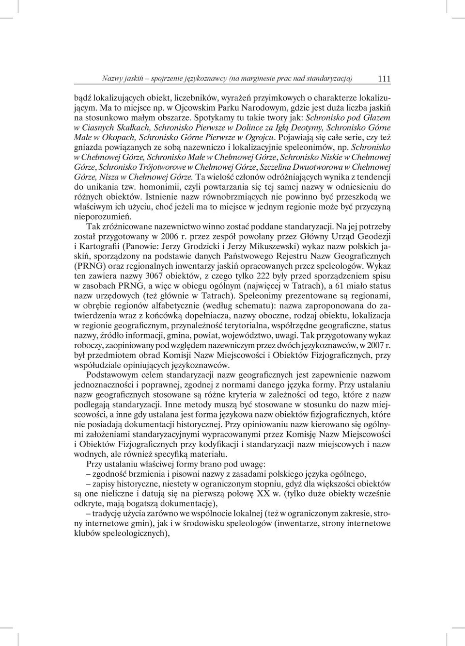 Spotykamy tu takie twory jak: Schronisko pod Głazem w Ciasnych Skałkach, Schronisko Pierwsze w Dolince za Igłą Deotymy, Schronisko Górne Małe w Okopach, Schronisko Górne Pierwsze w Ogrojcu.