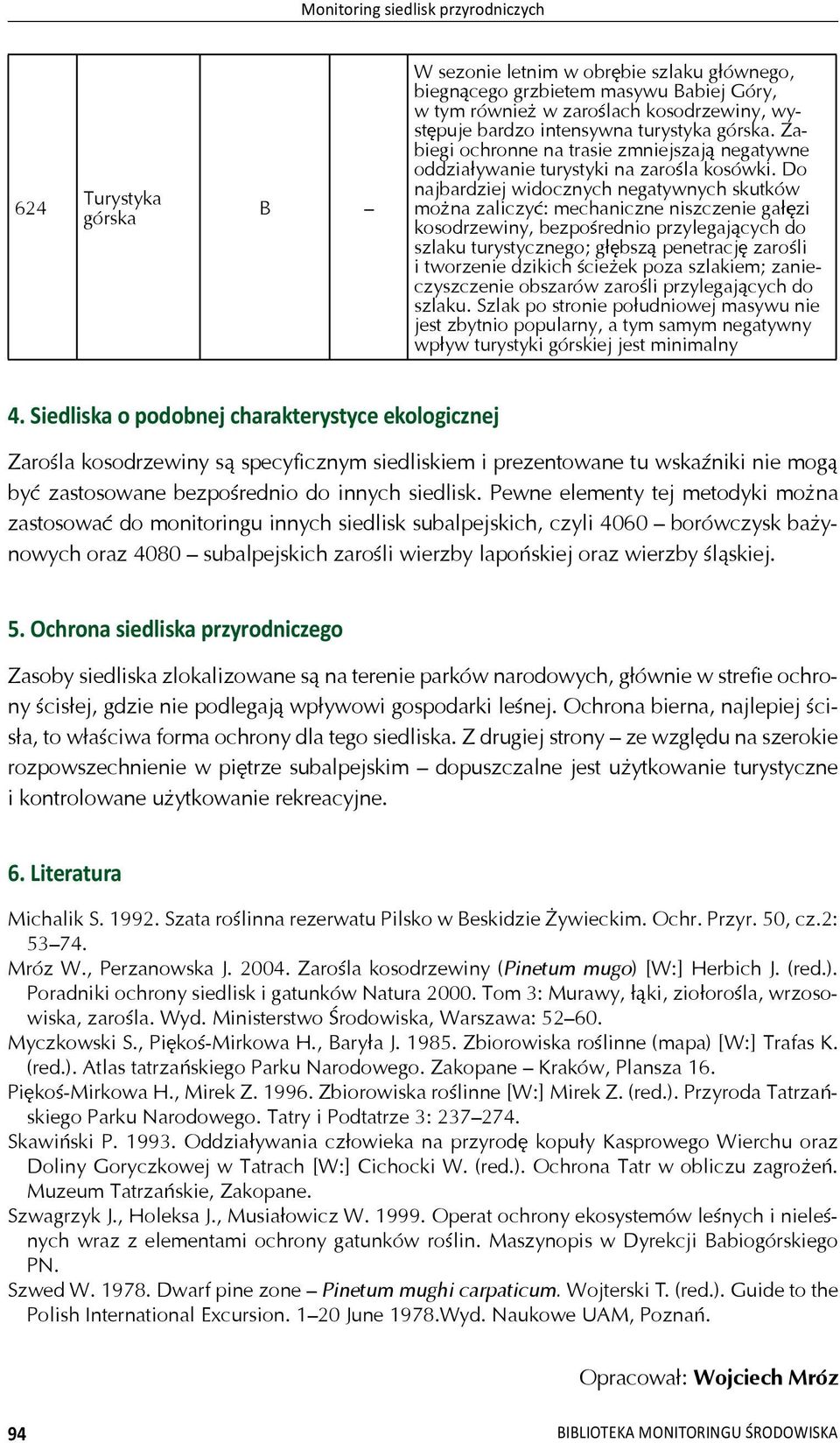 Do najbardziej widocznych negatywnych skutków mo na zaliczy : mechaniczne niszczenie ga zi kosodrzewiny, bezpo rednio przylegaj cych do szlaku turystycznego; g bsz penetracj zaro li i tworzenie