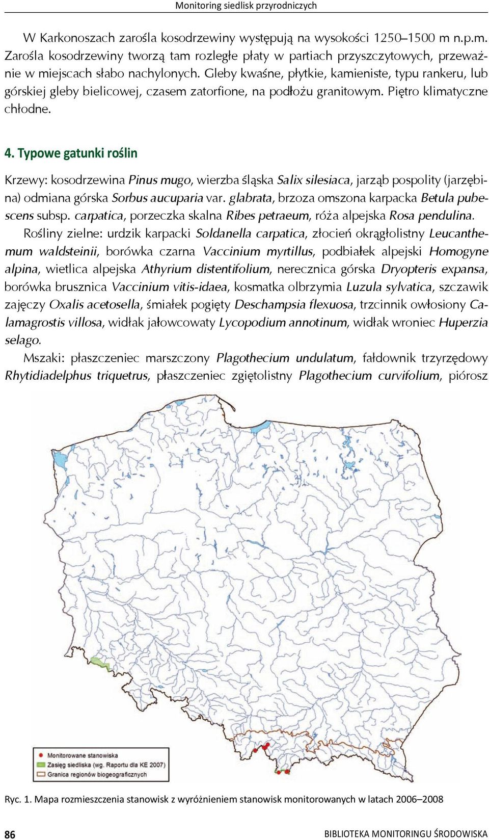 Gleby kwa ne, p ytkie, kamieniste, typu rankeru, lub górskiej gleby bielicowej, czasem zatorfione, na pod o u granitowym. Pi tro klimatyczne ch odne. 4.