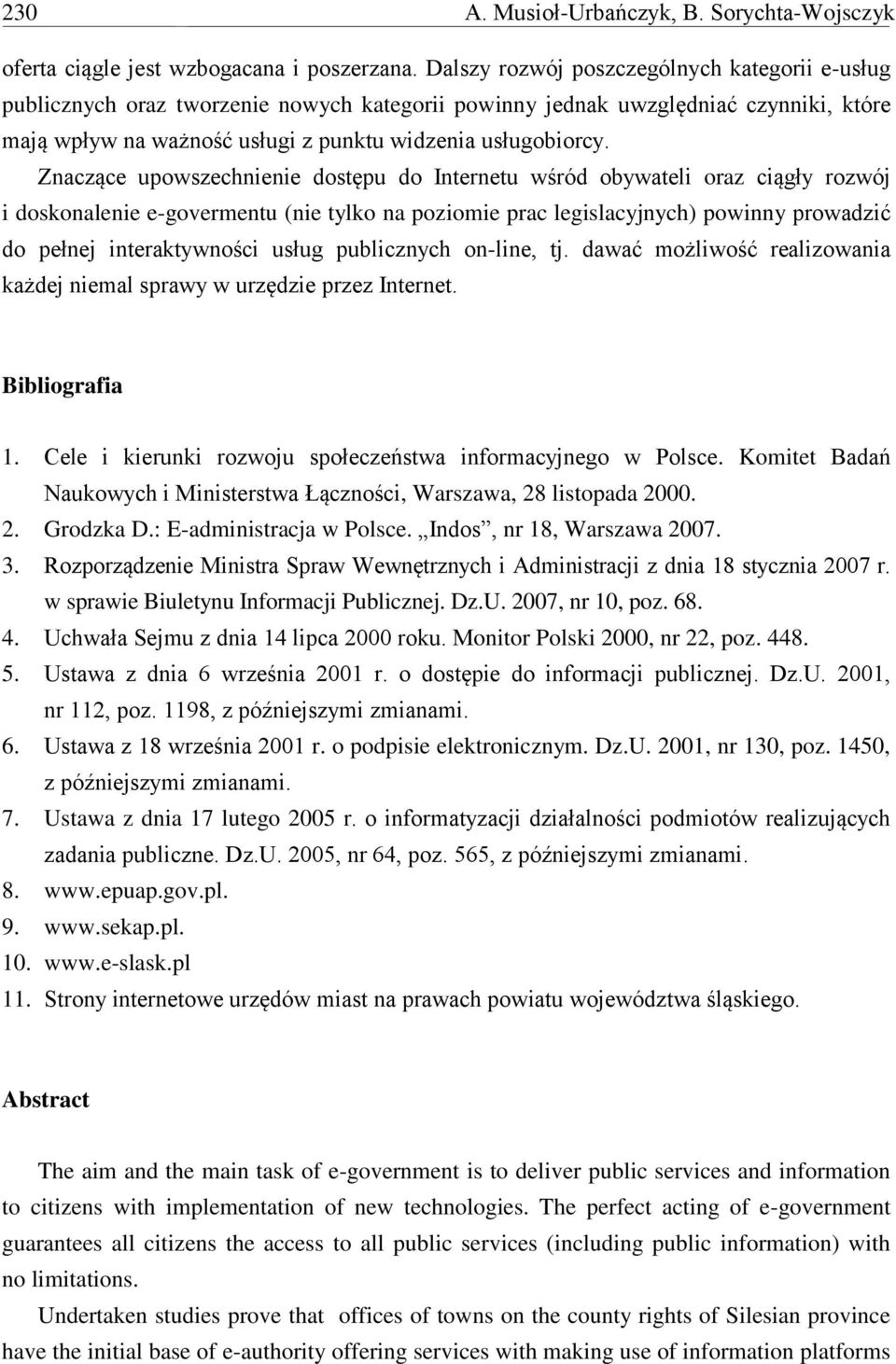 Znaczące upowszechnienie dostępu do Internetu wśród obywateli oraz ciągły rozwój i doskonalenie e-govermentu (nie tylko na poziomie prac legislacyjnych) powinny prowadzić do pełnej interaktywności