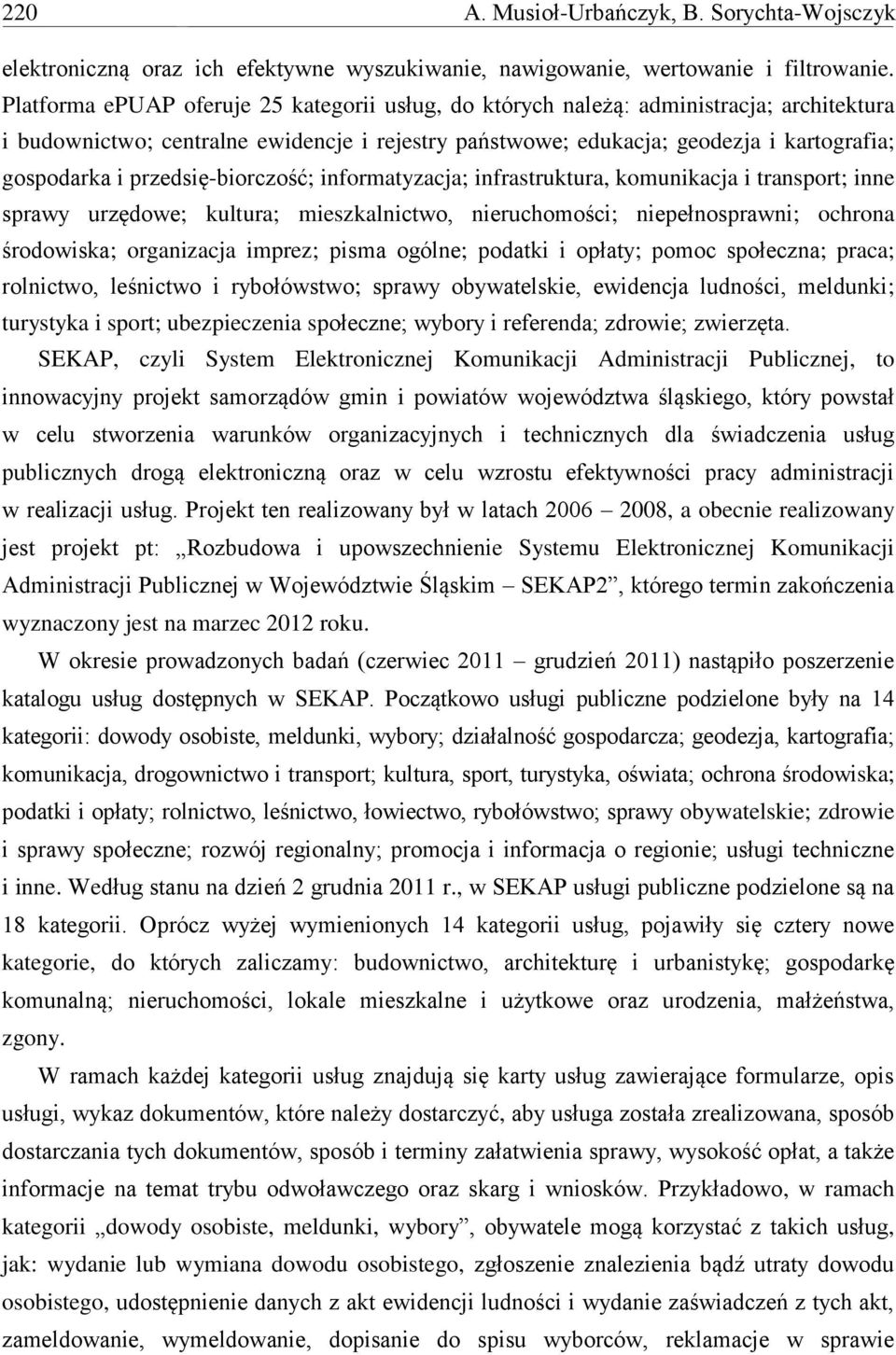 przedsię-biorczość; informatyzacja; infrastruktura, komunikacja i transport; inne sprawy urzędowe; kultura; mieszkalnictwo, nieruchomości; niepełnosprawni; ochrona środowiska; organizacja imprez;