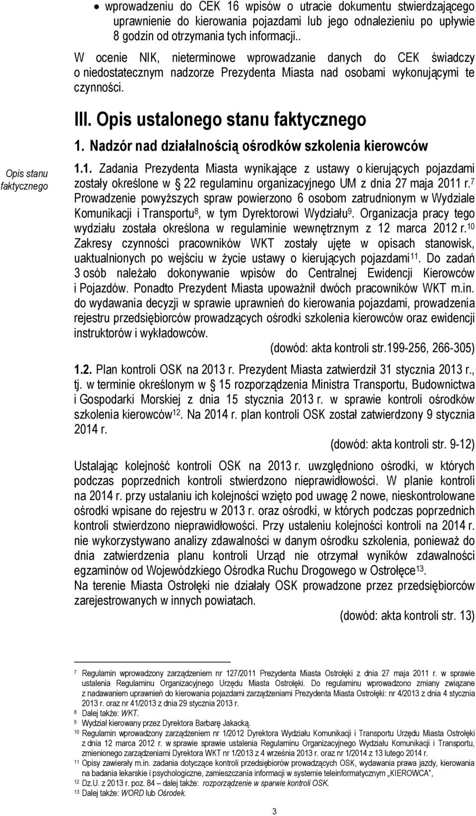 Opis ustalonego stanu faktycznego 1. Nadzór nad działalnością ośrodków szkolenia kierowców 1.1. Zadania Prezydenta Miasta wynikające z ustawy o kierujących pojazdami zostały określone w 22 regulaminu organizacyjnego UM z dnia 27 maja 2011 r.