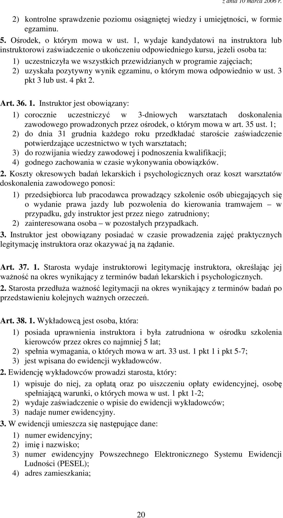 pozytywny wynik egzaminu, o którym mowa odpowiednio w ust. 3 pkt 3 lub ust. 4 pkt 2. Art. 36. 1.