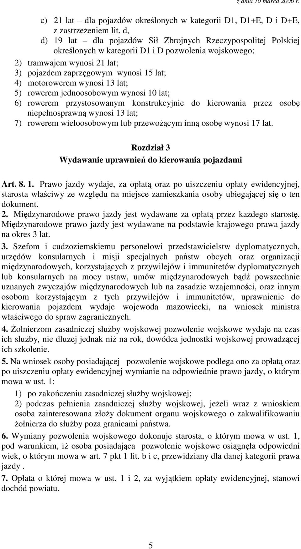 wynosi 13 lat; 5) rowerem jednoosobowym wynosi 10 lat; 6) rowerem przystosowanym konstrukcyjnie do kierowania przez osob niepełnosprawn wynosi 13 lat; 7) rowerem wieloosobowym lub przewocym inn osob