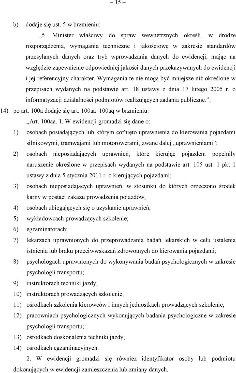 na względzie zapewnienie odpowiedniej jakości danych przekazywanych do ewidencji i jej referencyjny charakter. Wymagania te nie mogą być mniejsze niż określone w przepisach wydanych na podstawie art.