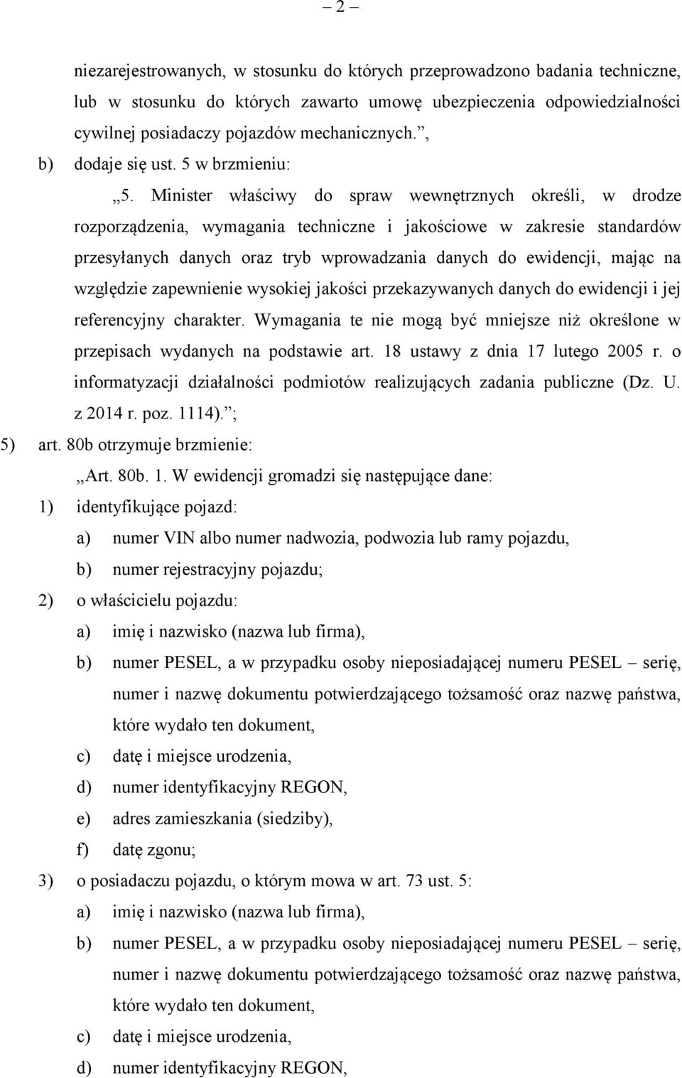 Minister właściwy do spraw wewnętrznych określi, w drodze rozporządzenia, wymagania techniczne i jakościowe w zakresie standardów przesyłanych danych oraz tryb wprowadzania danych do ewidencji, mając