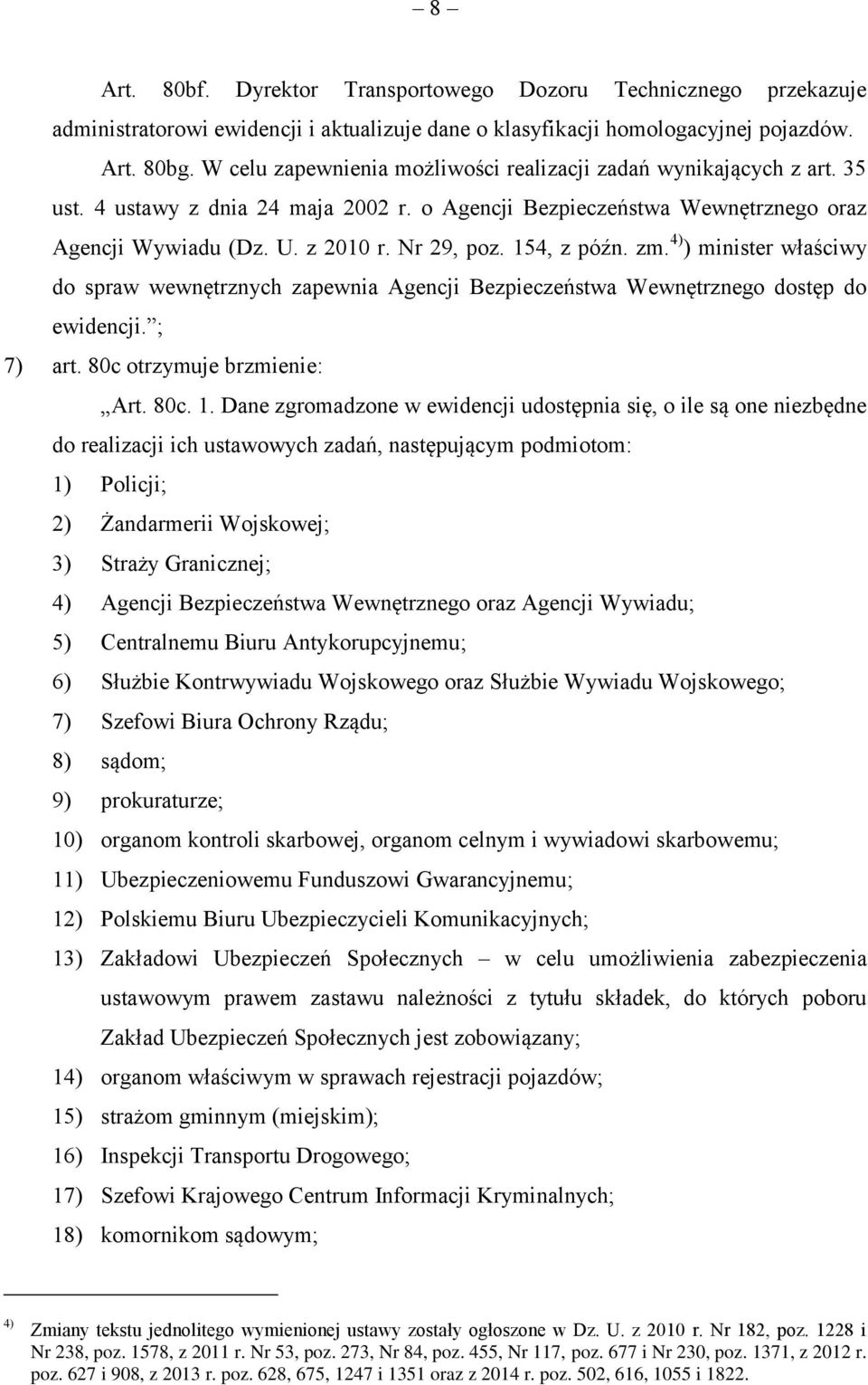 154, z późn. zm. 4) ) minister właściwy do spraw wewnętrznych zapewnia Agencji Bezpieczeństwa Wewnętrznego dostęp do ewidencji. ; 7) art. 80c otrzymuje brzmienie: Art. 80c. 1.