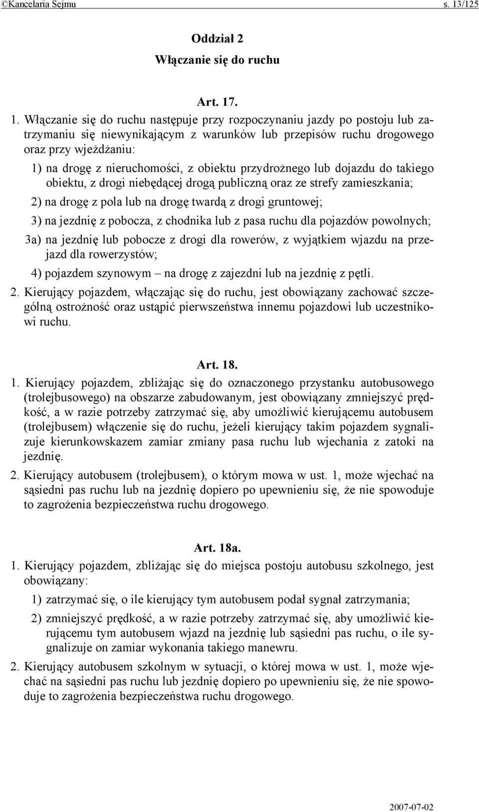 . 1. Włączanie się do ruchu następuje przy rozpoczynaniu jazdy po postoju lub zatrzymaniu się niewynikającym z warunków lub przepisów ruchu drogowego oraz przy wjeżdżaniu: 1) na drogę z