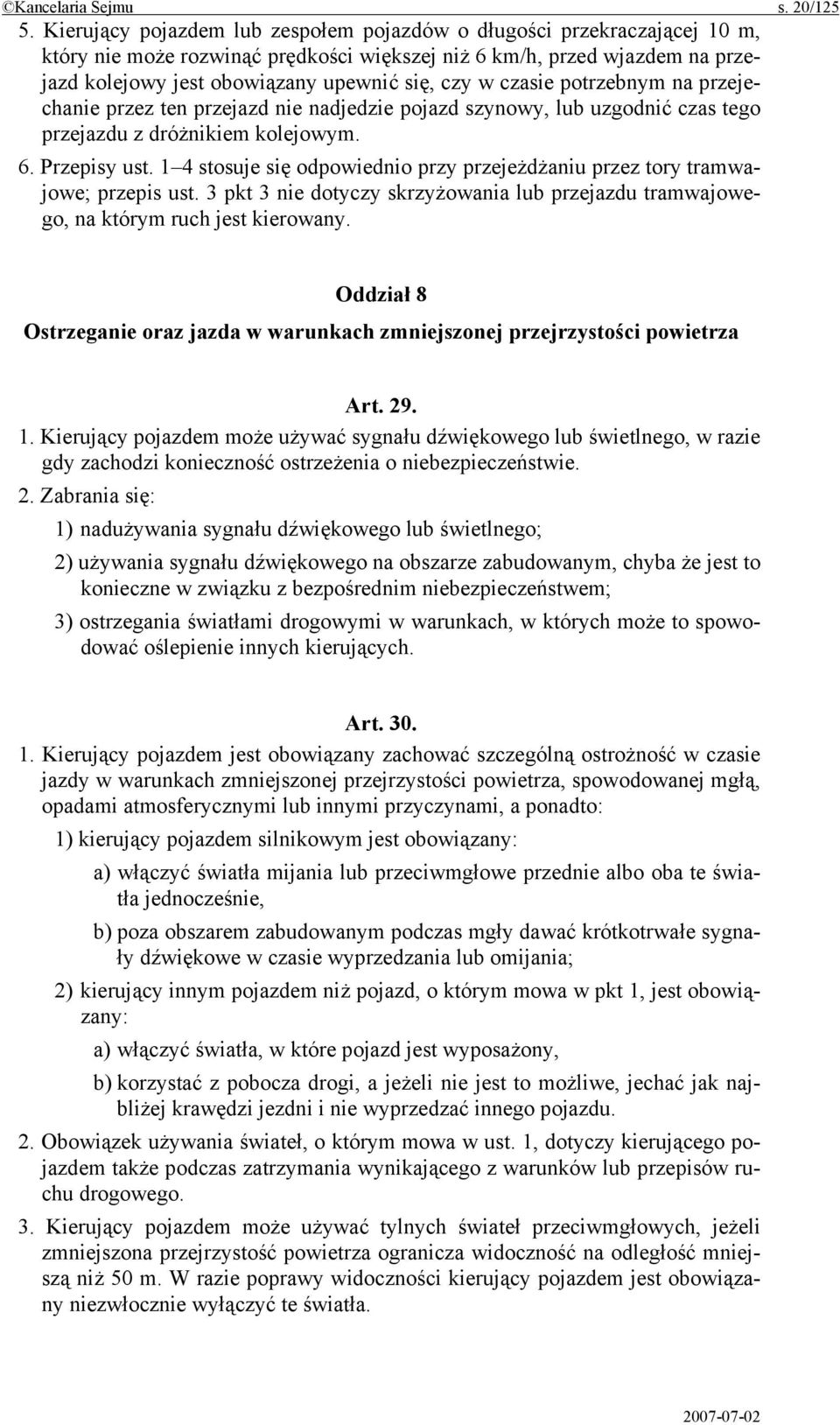 czasie potrzebnym na przejechanie przez ten przejazd nie nadjedzie pojazd szynowy, lub uzgodnić czas tego przejazdu z dróżnikiem kolejowym. 6. Przepisy ust.