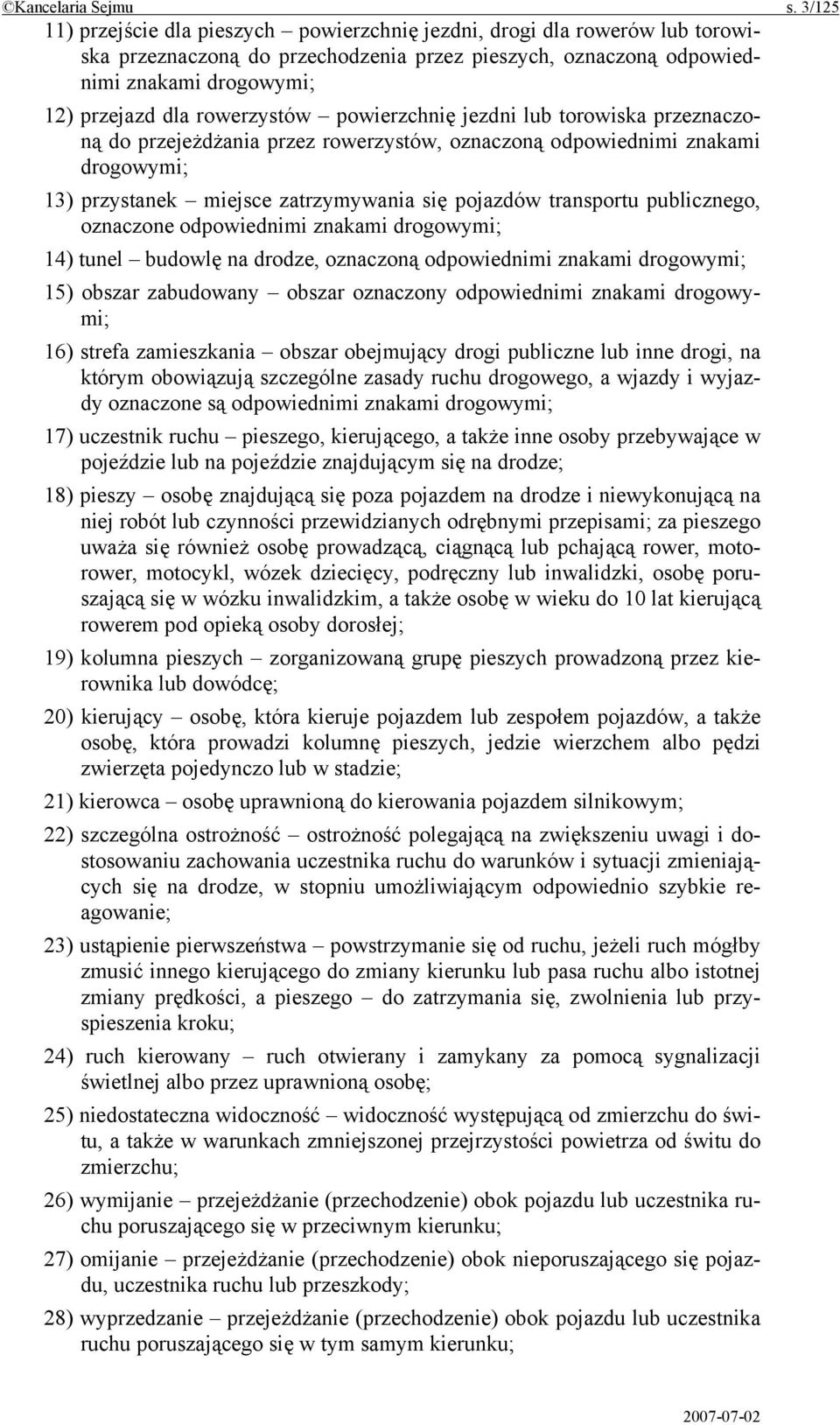 rowerzystów powierzchnię jezdni lub torowiska przeznaczoną do przejeżdżania przez rowerzystów, oznaczoną odpowiednimi znakami drogowymi; 13) przystanek miejsce zatrzymywania się pojazdów transportu