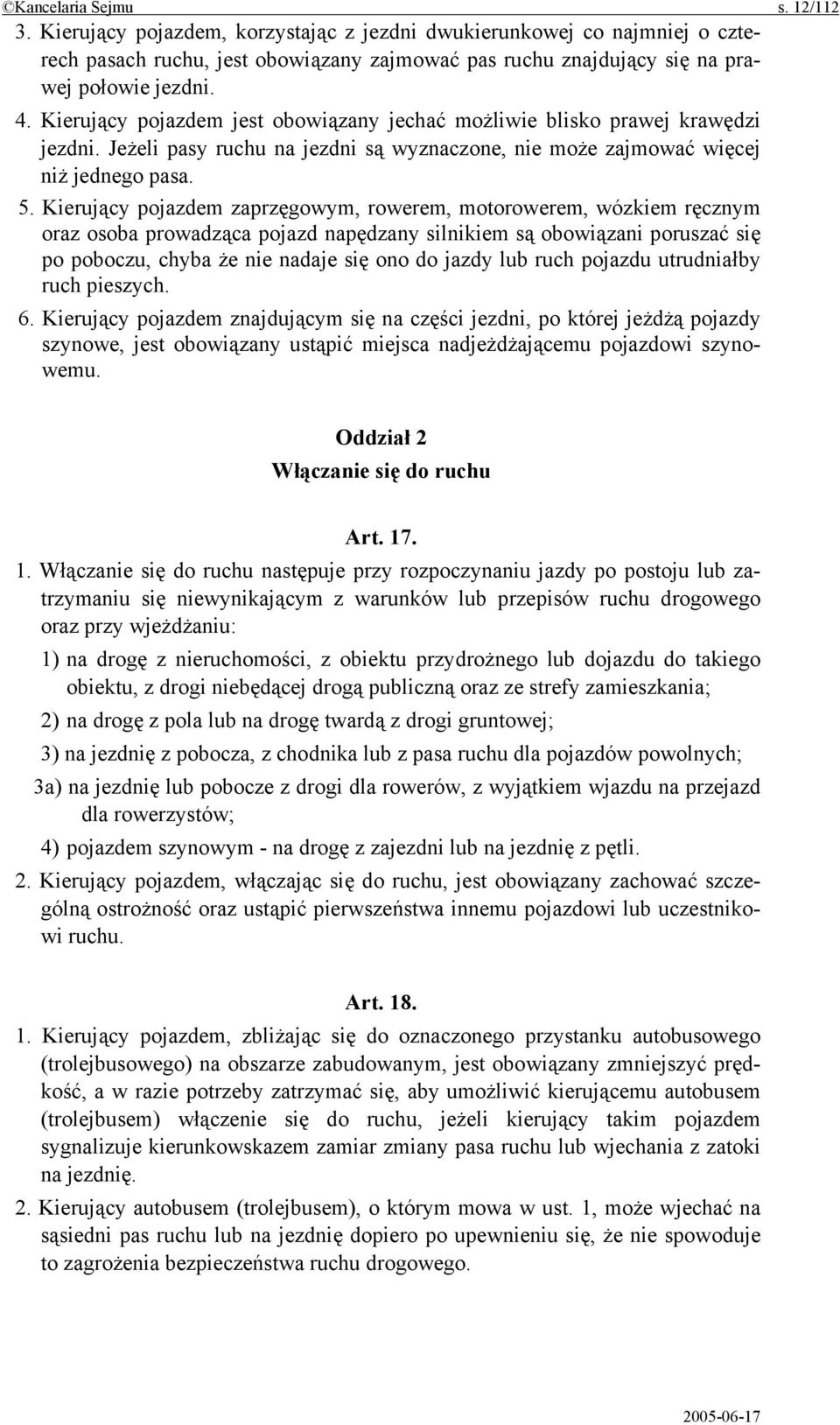 Kierujący pojazdem zaprzęgowym, rowerem, motorowerem, wózkiem ręcznym oraz osoba prowadząca pojazd napędzany silnikiem są obowiązani poruszać się po poboczu, chyba że nie nadaje się ono do jazdy lub