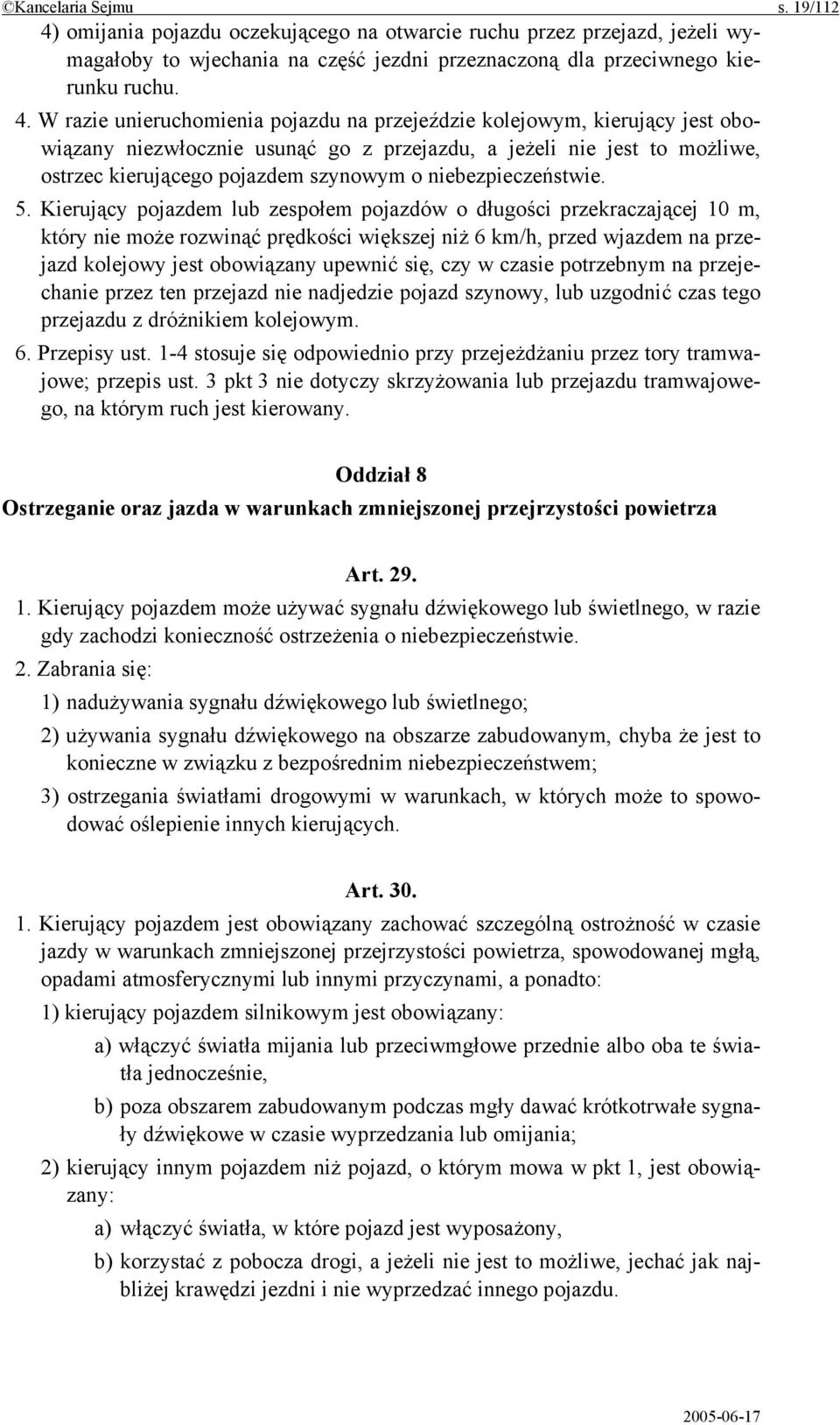 W razie unieruchomienia pojazdu na przejeździe kolejowym, kierujący jest obowiązany niezwłocznie usunąć go z przejazdu, a jeżeli nie jest to możliwe, ostrzec kierującego pojazdem szynowym o