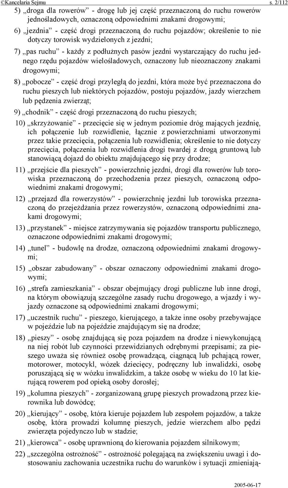 określenie to nie dotyczy torowisk wydzielonych z jezdni; 7) pas ruchu - każdy z podłużnych pasów jezdni wystarczający do ruchu jednego rzędu pojazdów wielośladowych, oznaczony lub nieoznaczony