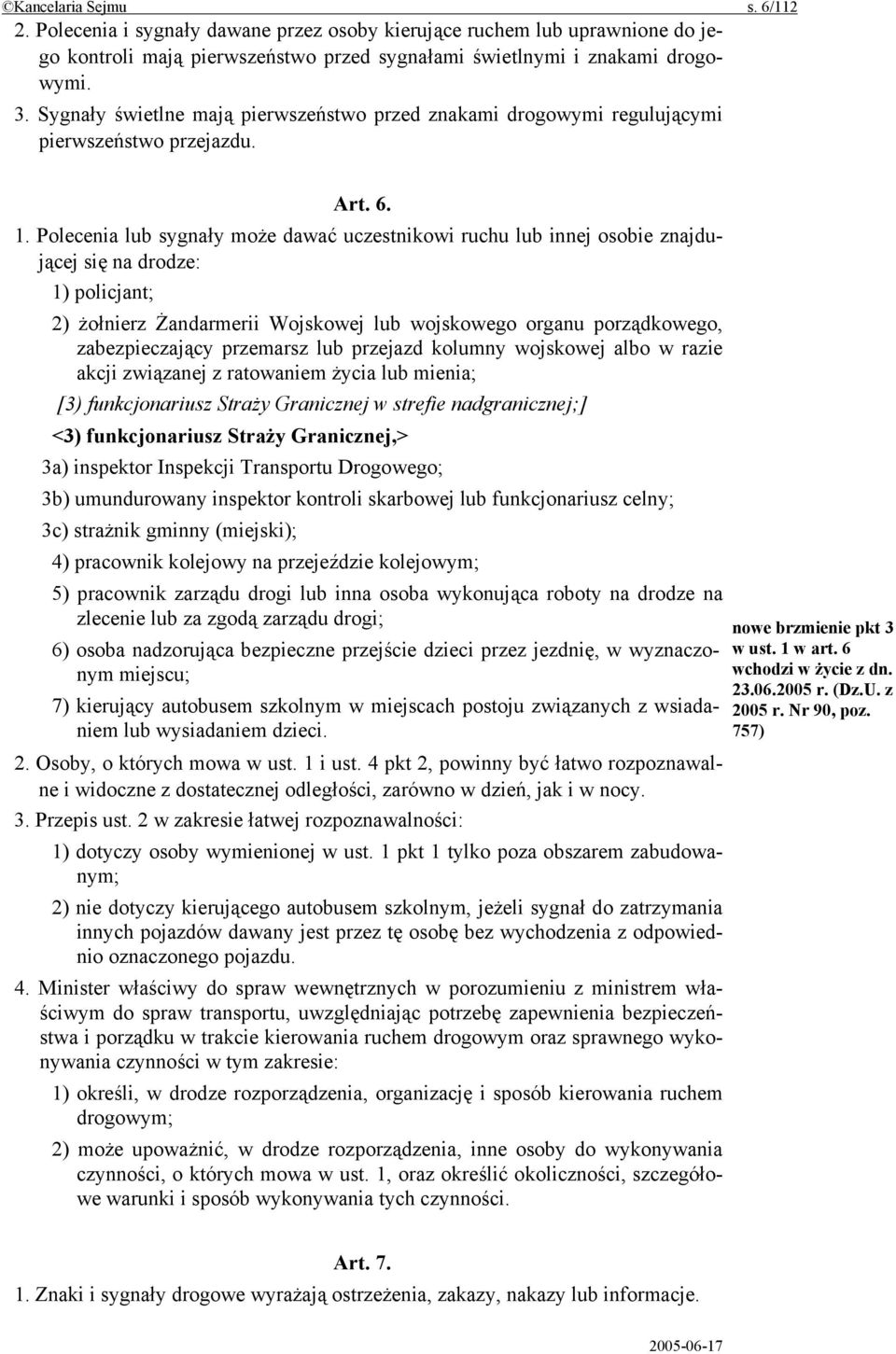 Polecenia lub sygnały może dawać uczestnikowi ruchu lub innej osobie znajdującej się na drodze: 1) policjant; 2) żołnierz Żandarmerii Wojskowej lub wojskowego organu porządkowego, zabezpieczający