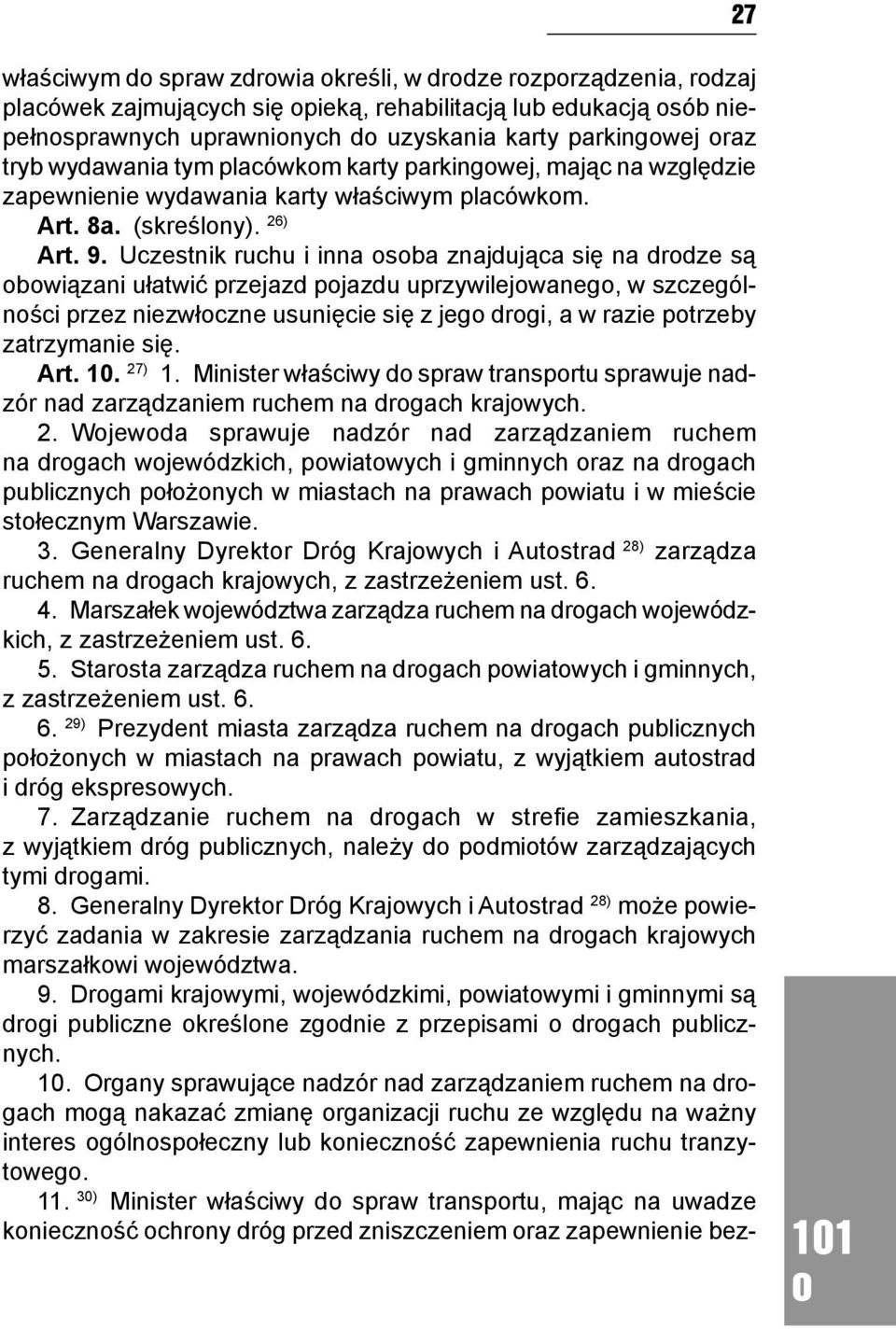 Uczestnik ruchu i inna sba znajdująca się na drdze są bwiązani ułatwić przejazd pjazdu uprzywilejwaneg, w szczególnści przez niezwłczne usunięcie się z jeg drgi, a w razie ptrzeby zatrzymanie się.