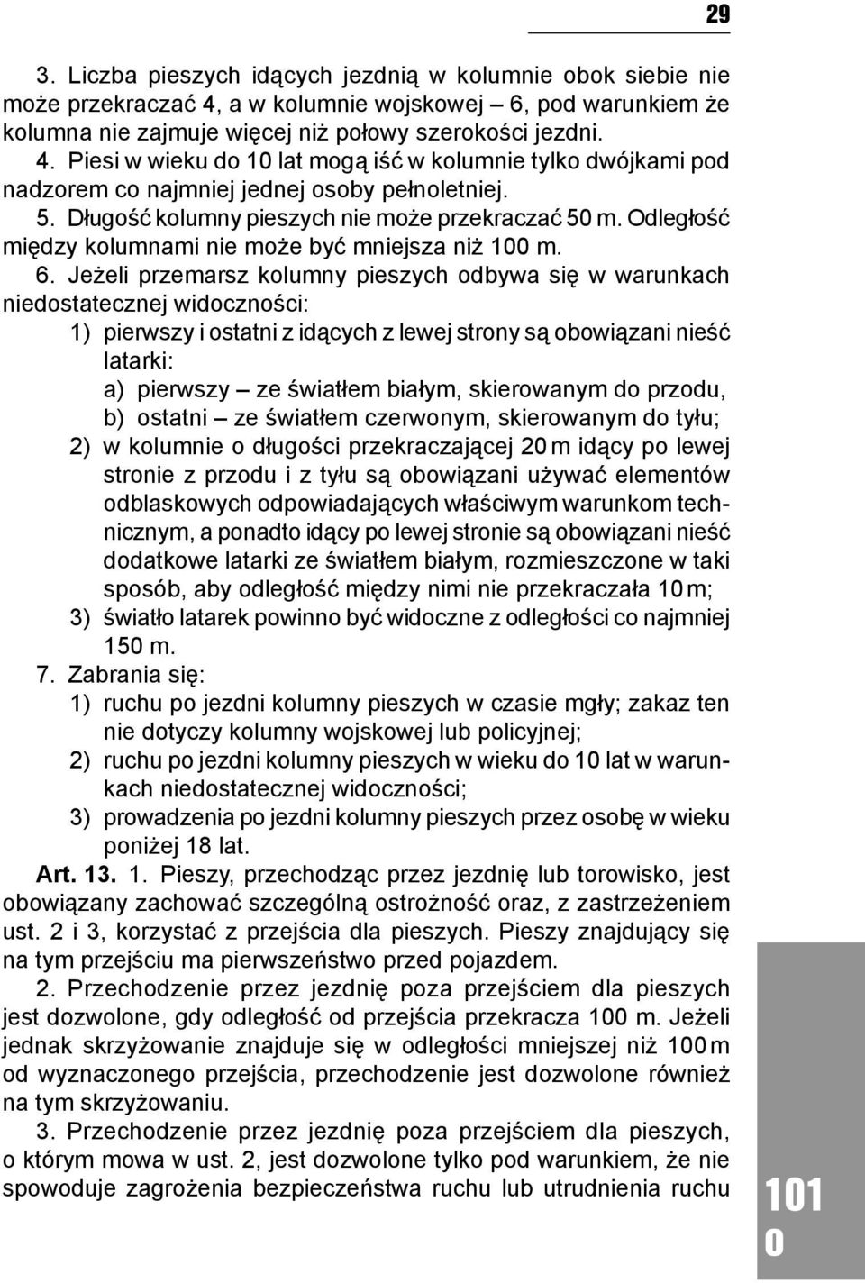 Jeżeli przemarsz klumny pieszych dbywa się w warunkach niedstatecznej widcznści: 1) pierwszy i statni z idących z lewej strny są bwiązani nieść latarki: a) pierwszy ze światłem białym, skierwanym d