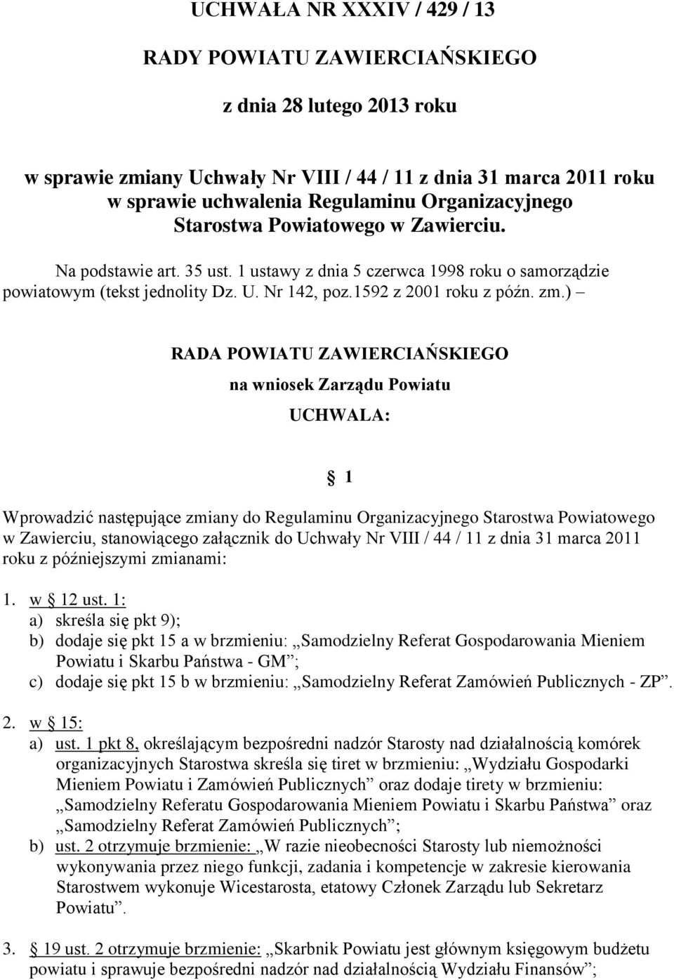 zm.) RADA POWIATU ZAWIERCIAŃSKIEGO na wniosek Zarządu Powiatu UCHWALA: 1 Wprowadzić następujące zmiany do Regulaminu Organizacyjnego Starostwa Powiatowego w Zawierciu, stanowiącego załącznik do