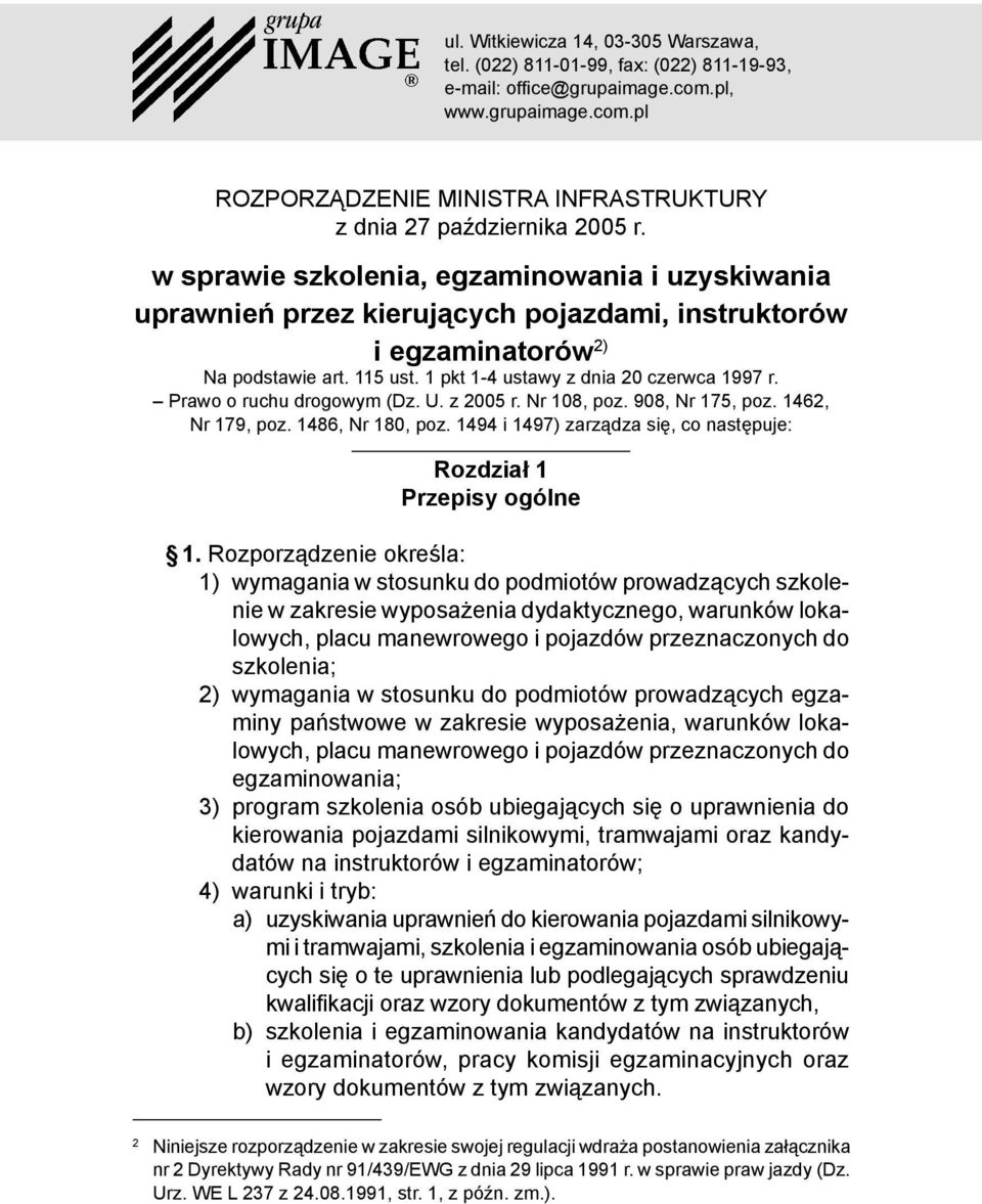 Prawo o ruchu drogowym (Dz. U. z 2005 r. Nr 108, poz. 908, Nr 175, poz. 1462, Nr 179, poz. 1486, Nr 180, poz. 1494 i 1497) zarządza się, co następuje: Rozdział 1 Przepisy ogólne 1.