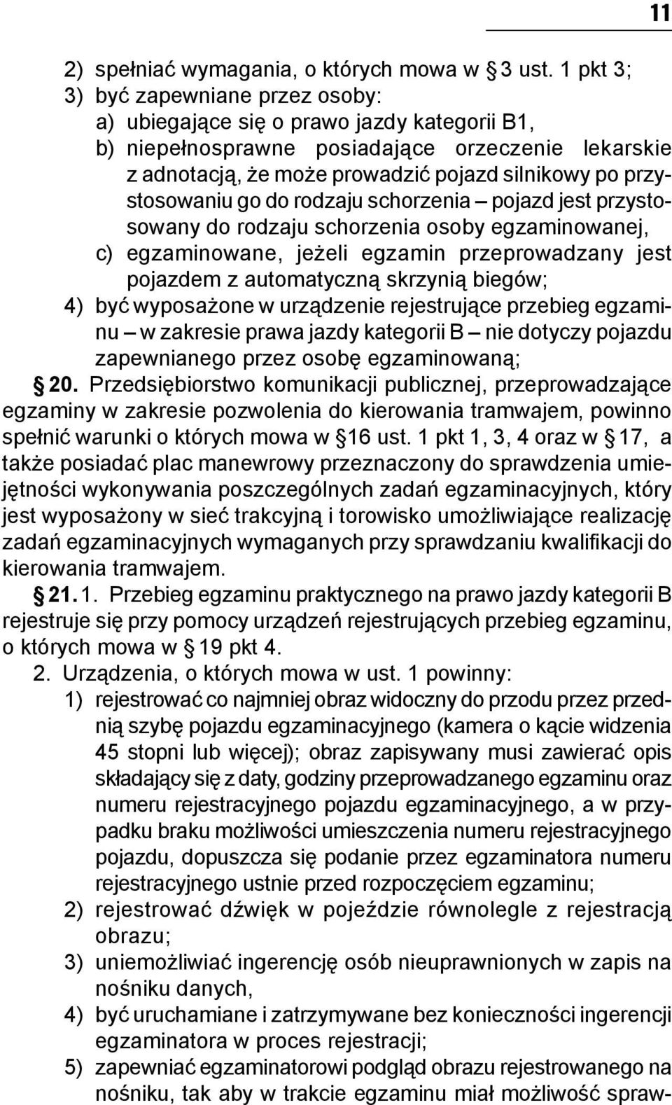 przystosowaniu go do rodzaju schorzenia pojazd jest przystosowany do rodzaju schorzenia osoby egzaminowanej, c) egzaminowane, jeżeli egzamin przeprowadzany jest pojazdem z automatyczną skrzynią