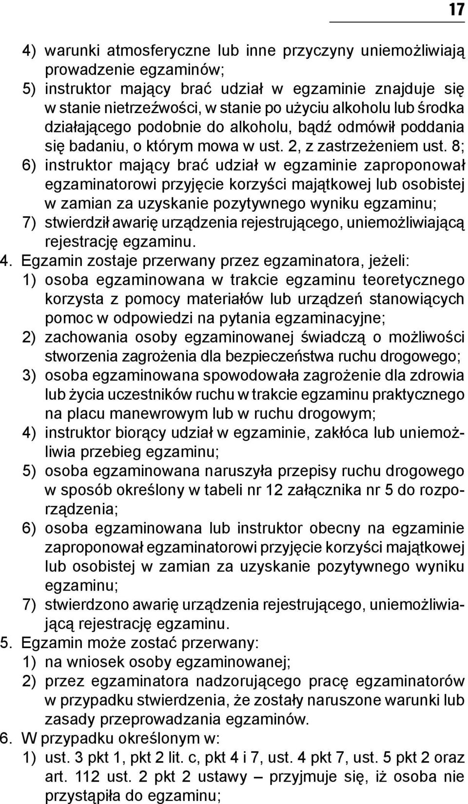 8; 6) instruktor mający brać udział w egzaminie zaproponował egzaminatorowi przyjęcie korzyści majątkowej lub osobistej w zamian za uzyskanie pozytywnego wyniku egzaminu; 7) stwierdził awarię