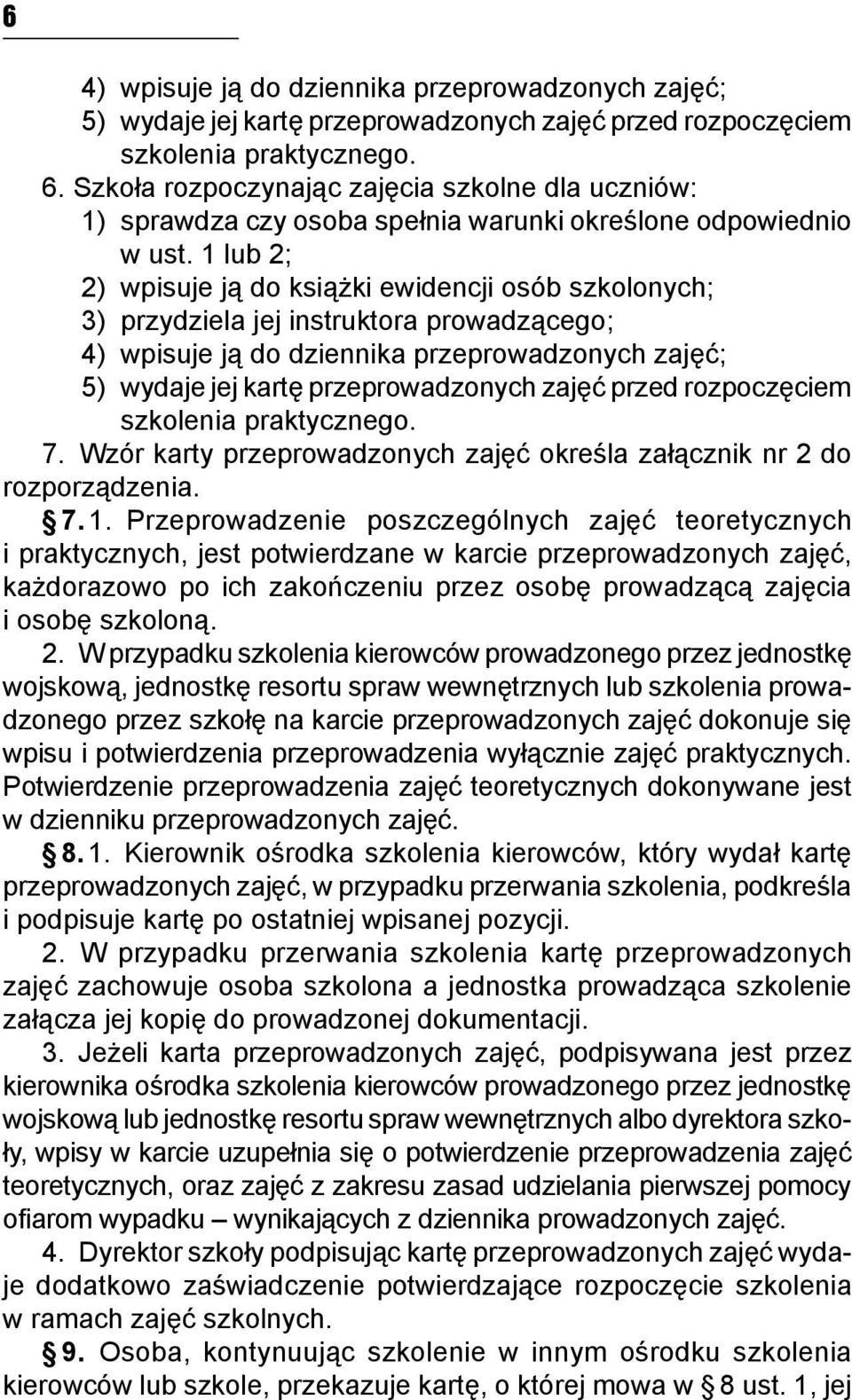 1 lub 2; 2) wpisuje ją do książki ewidencji osób szkolonych; 3) przydziela jej instruktora prowadzącego; 4) wpisuje ją do dziennika przeprowadzonych zajęć; 5) wydaje jej kartę przeprowadzonych zajęć