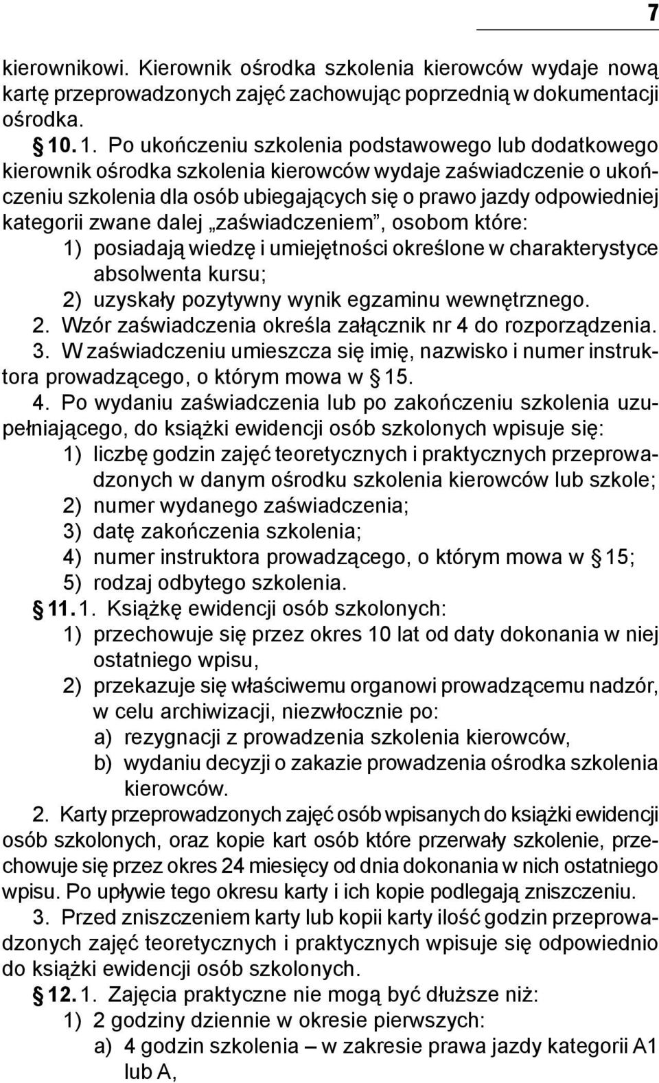 kategorii zwane dalej zaświadczeniem, osobom które: 1) posiadają wiedzę i umiejętności określone w charakterystyce absolwenta kursu; 2) uzyskały pozytywny wynik egzaminu wewnętrznego. 2. Wzór zaświadczenia określa załącznik nr 4 do rozporządzenia.