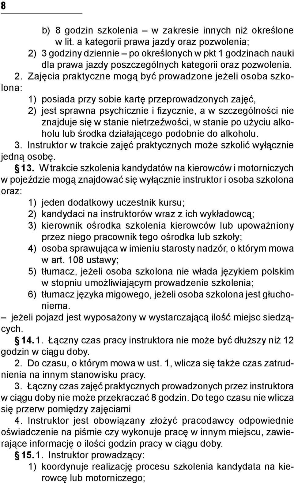 3 godziny dziennie po określonych w pkt 1 godzinach nauki dla prawa jazdy poszczególnych kategorii oraz pozwolenia. 2.