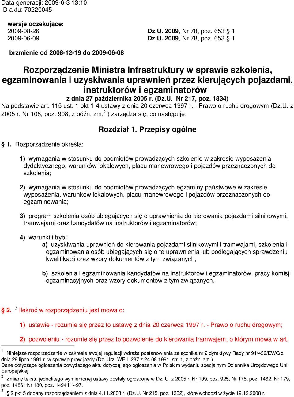 653 1 brzmienie od 2008-12-19 do 2009-06-08 Rozporządzenie Ministra Infrastruktury w sprawie szkolenia, egzaminowania i uzyskiwania uprawnień przez kierujących pojazdami, instruktorów i egzaminatorów