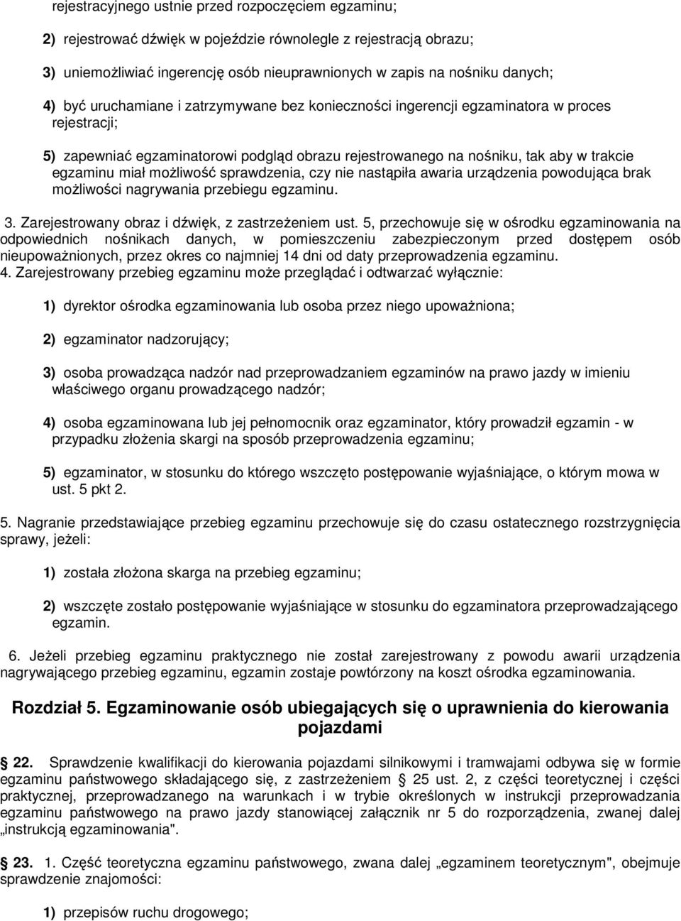 możliwość sprawdzenia, czy nie nastąpiła awaria urządzenia powodująca brak możliwości nagrywania przebiegu egzaminu. 3. Zarejestrowany obraz i dźwięk, z zastrzeżeniem ust.