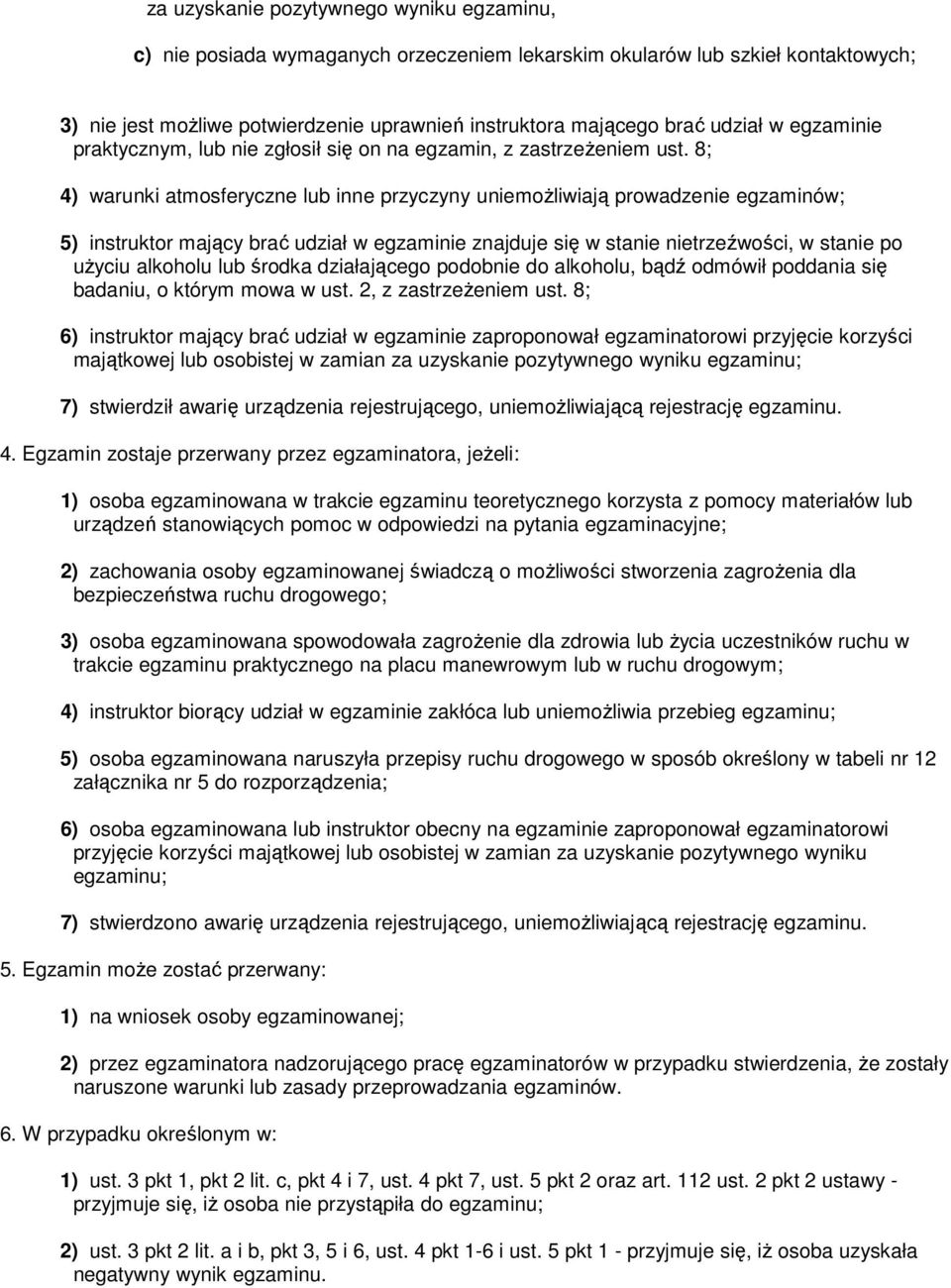 8; 4) warunki atmosferyczne lub inne przyczyny uniemożliwiają prowadzenie egzaminów; 5) instruktor mający brać udział w egzaminie znajduje się w stanie nietrzeźwości, w stanie po użyciu alkoholu lub