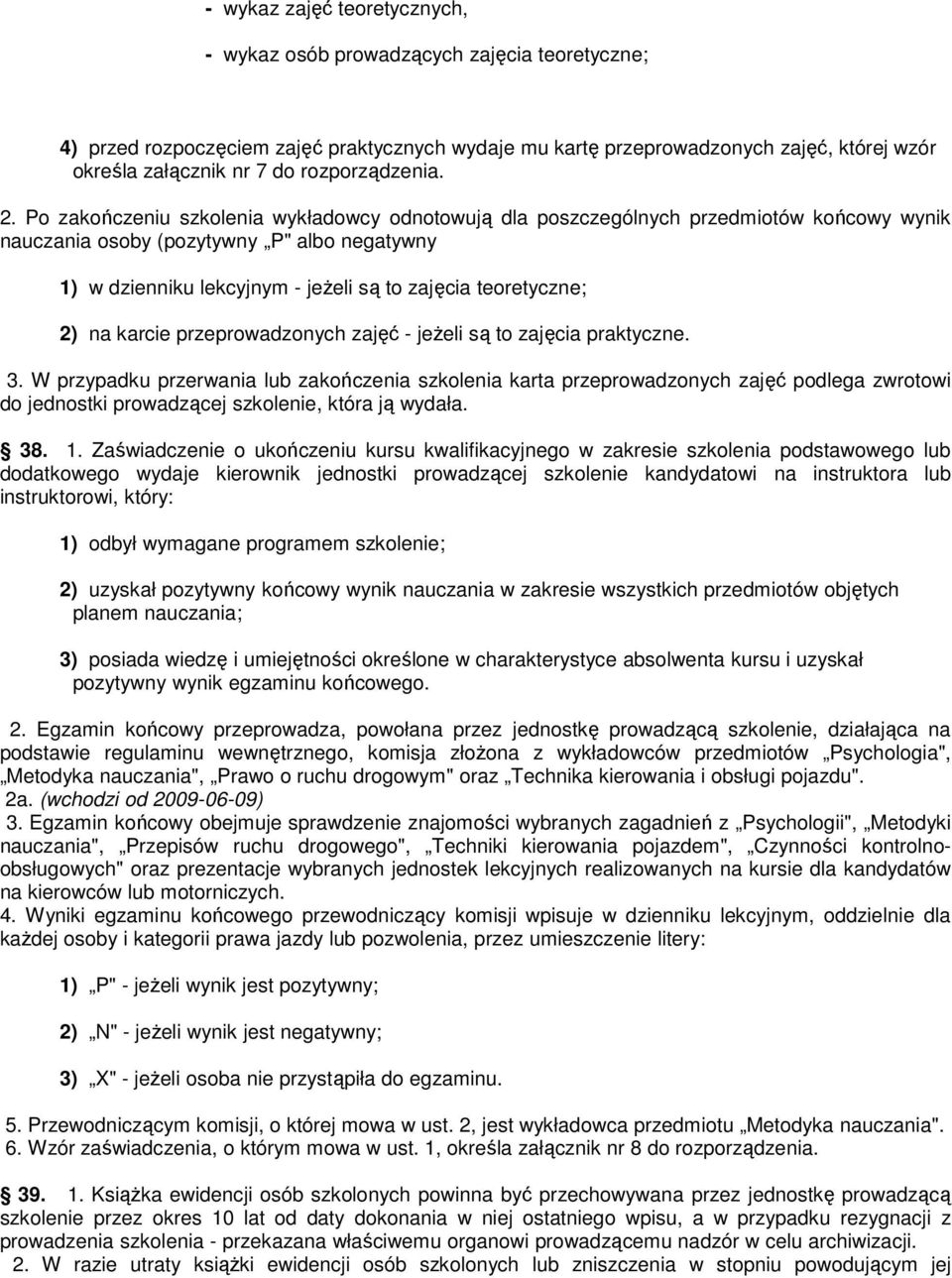 Po zakończeniu szkolenia wykładowcy odnotowują dla poszczególnych przedmiotów końcowy wynik nauczania osoby (pozytywny P" albo negatywny 1) w dzienniku lekcyjnym - jeżeli są to zajęcia teoretyczne;